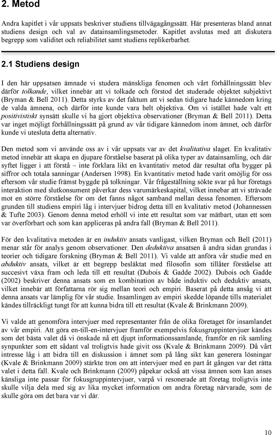 1 Studiens design I den här uppsatsen ämnade vi studera mänskliga fenomen och vårt förhållningssätt blev därför tolkande, vilket innebär att vi tolkade och förstod det studerade objektet subjektivt