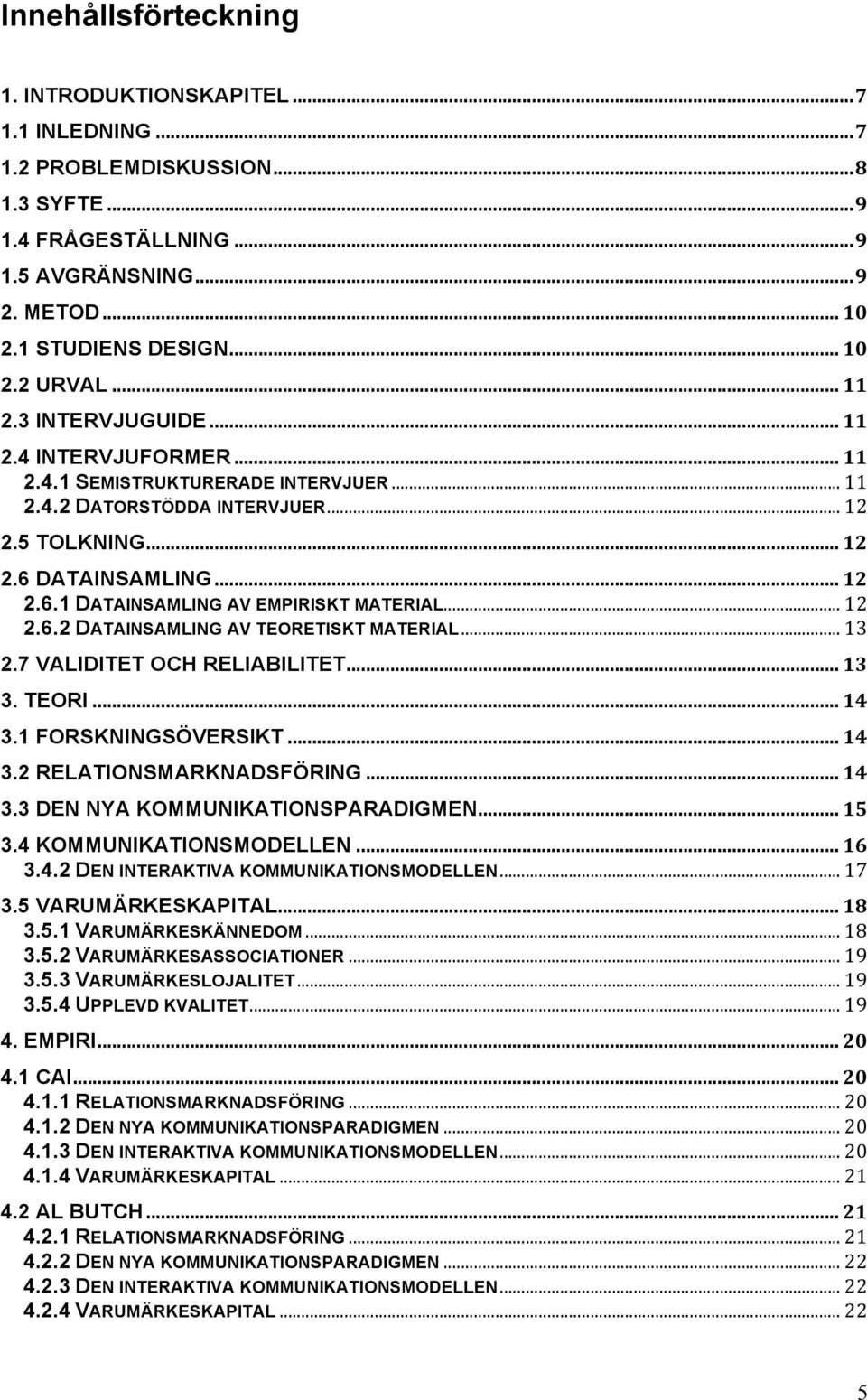 .. 12 2.6.2 DATAINSAMLING AV TEORETISKT MATERIAL... 13 2.7 VALIDITET OCH RELIABILITET... 13 3. TEORI... 14 3.1 FORSKNINGSÖVERSIKT... 14 3.2 RELATIONSMARKNADSFÖRING... 14 3.3 DEN NYA KOMMUNIKATIONSPARADIGMEN.