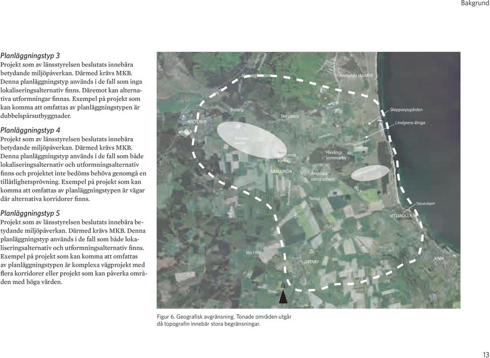 Planläggningstyp 4 Projet som av länsstyrelsen beslutats innebära betydande miljöpåveran. Därmed rävs MKB.