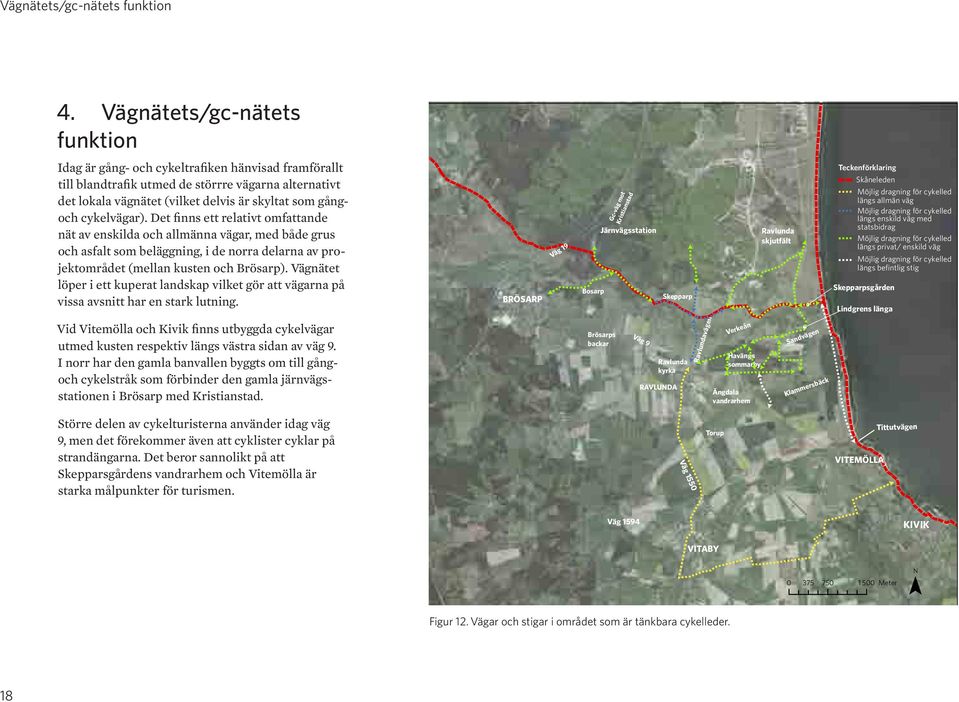 Det finns ett relativt omfattande nät av ensilda och allmänna vägar, med både grus och asfalt som beläggning, i de norra delarna av projetområdet (mellan usten och Brösarp).