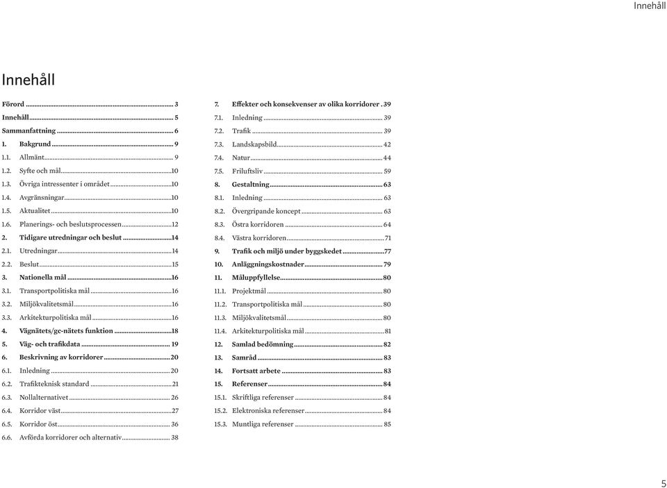 ..16 3.3. Ariteturpolitisa mål...16 4. Vägnätets/gc-nätets funtion...18 5. Väg- och trafidata... 19 6. Besrivning av orridorer...20 6.1. Inledning...20 6.2. Trafitenis standard...21 6.3. Nollalternativet.