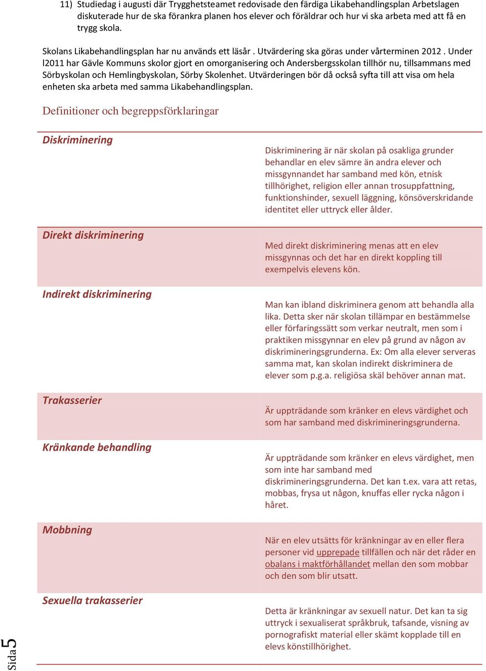 Under l2011 har Gävle Kommuns skolor gjort en omorganisering och Andersbergsskolan tillhör nu, tillsammans med Sörbyskolan och Hemlingbyskolan, Sörby Skolenhet.