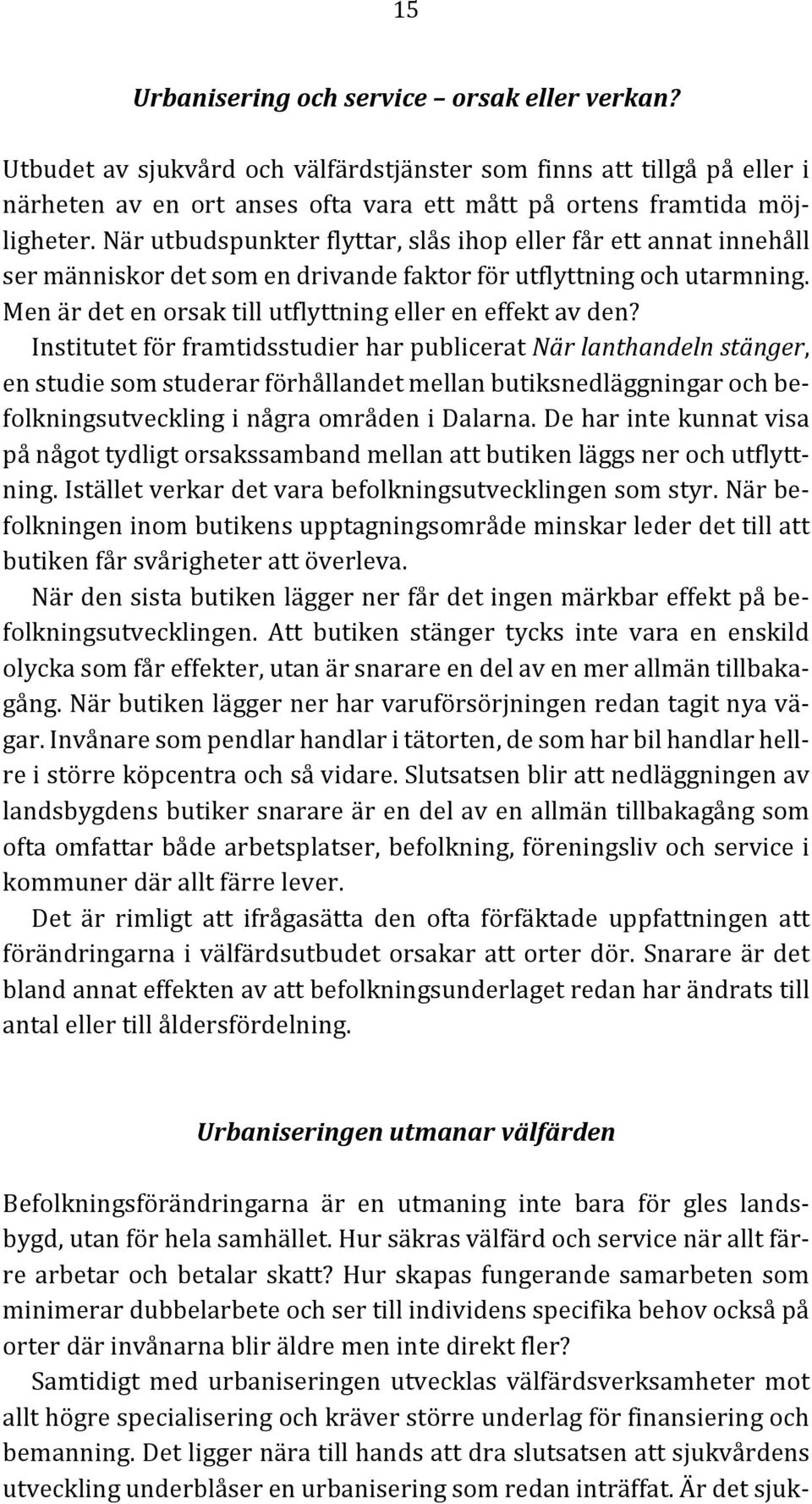 Institutet för framtidsstudier har publicerat När lanthandeln stänger, en studie som studerar förhållandet mellan butiksnedläggningar och be- folkningsutveckling i några områden i Dalarna.