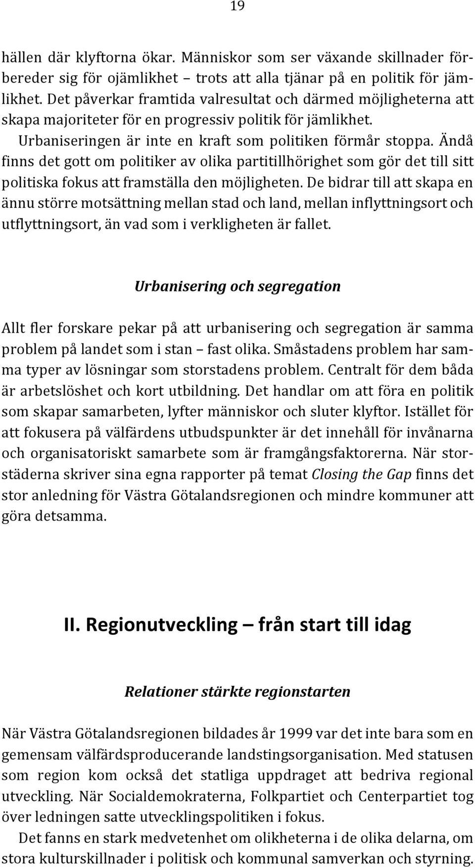 Ändå finns det gott om politiker av olika partitillhörighet som gör det till sitt politiska fokus att framställa den möjligheten.