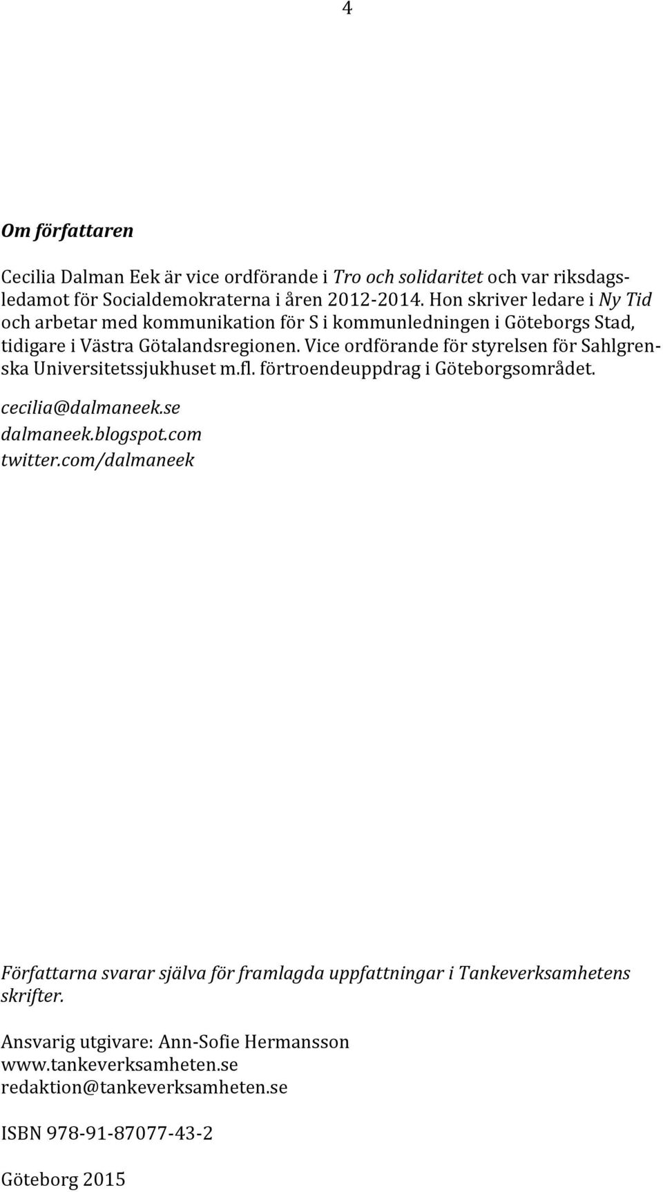 Vice ordförande för styrelsen för Sahlgren- ska Universitetssjukhuset m.fl. förtroendeuppdrag i Göteborgsområdet. cecilia@dalmaneek.se dalmaneek.blogspot.com twitter.