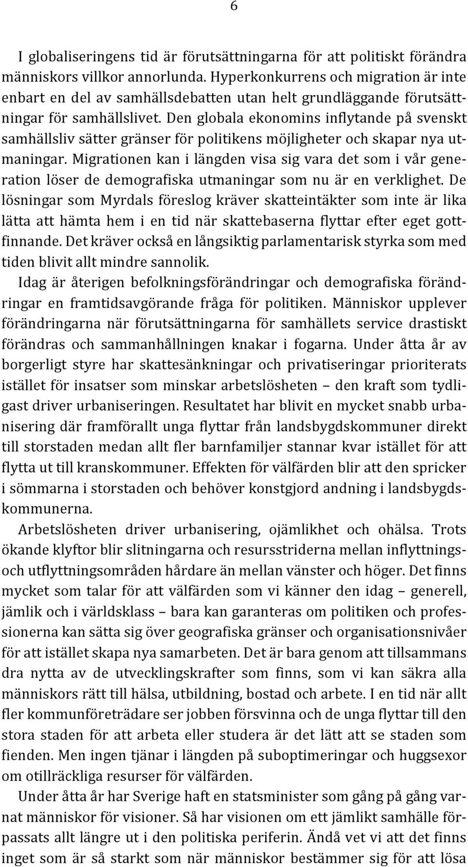 Den globala ekonomins inflytande på svenskt samhällsliv sätter gränser för politikens möjligheter och skapar nya ut- maningar.