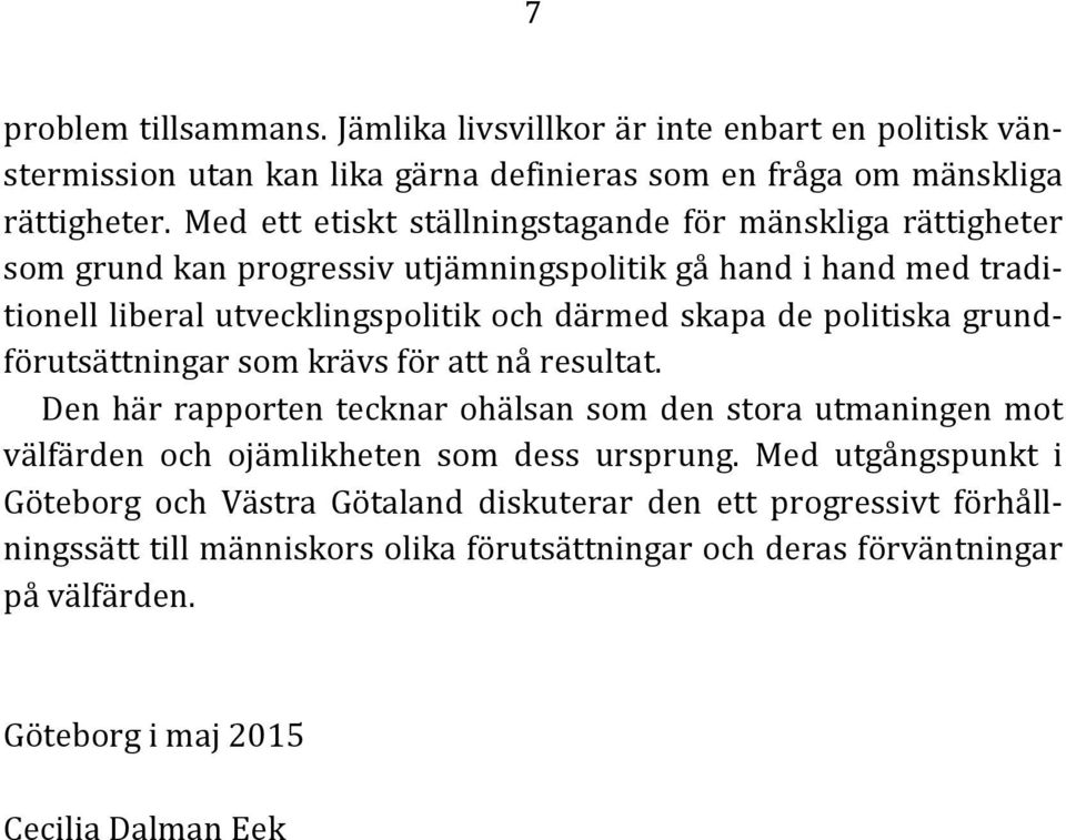 de politiska grund- förutsättningar som krävs för att nå resultat. Den här rapporten tecknar ohälsan som den stora utmaningen mot välfärden och ojämlikheten som dess ursprung.