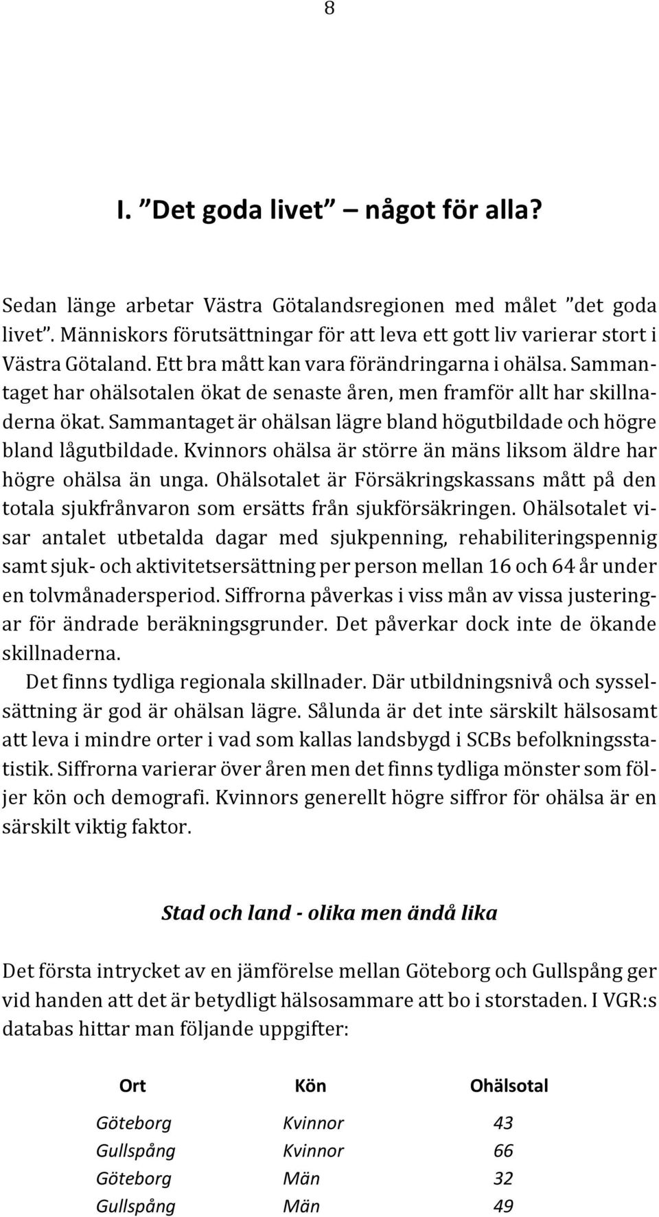 Sammantaget är ohälsan lägre bland högutbildade och högre bland lågutbildade. Kvinnors ohälsa är större än mäns liksom äldre har högre ohälsa än unga.