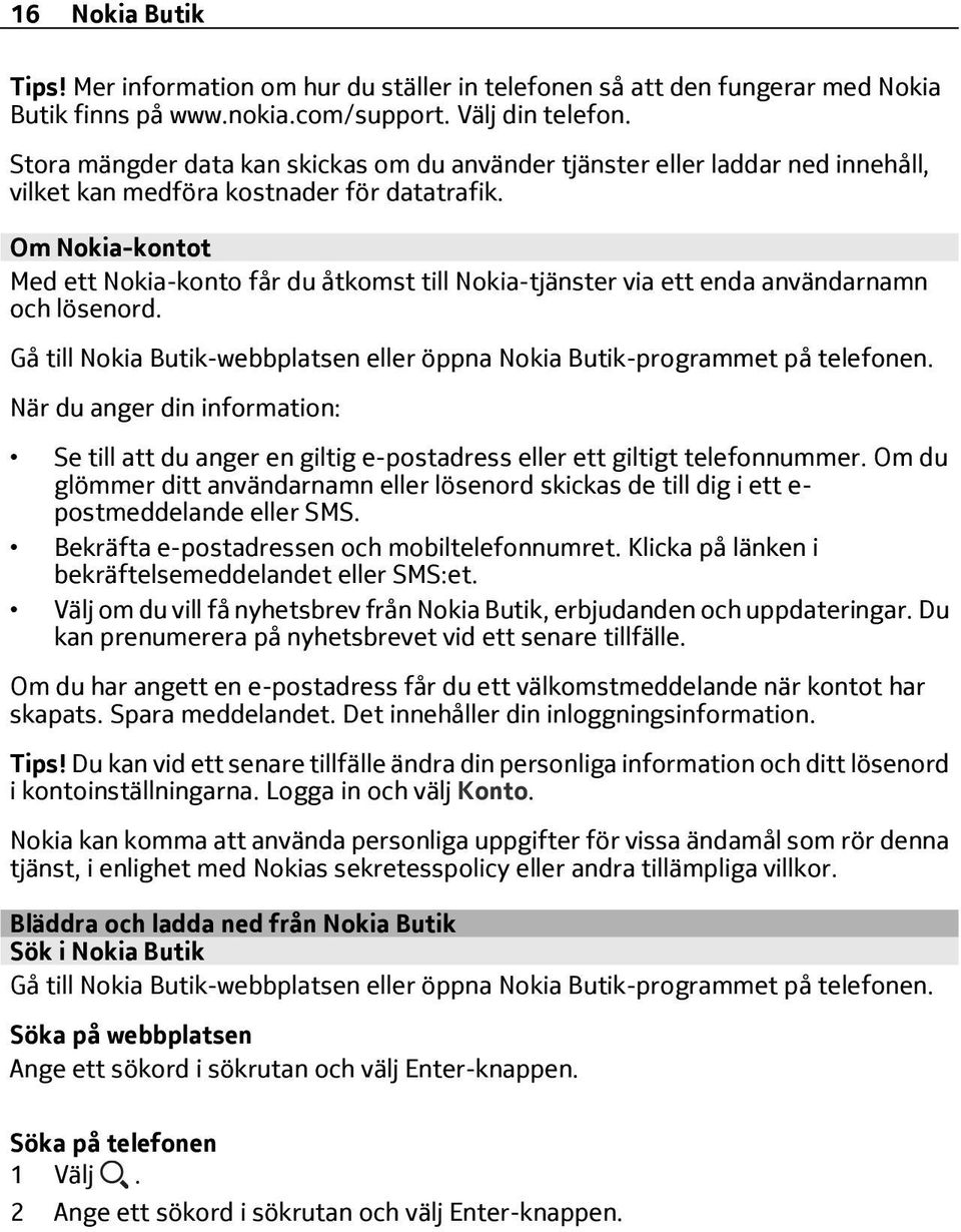 Om Nokia-kontot Med ett Nokia-konto får du åtkomst till Nokia-tjänster via ett enda användarnamn och lösenord. Gå till Nokia Butik-webbplatsen eller öppna Nokia Butik-programmet på telefonen.