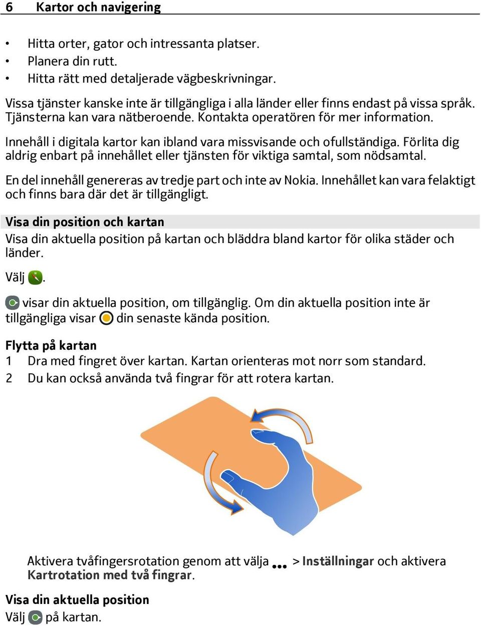 Innehåll i digitala kartor kan ibland vara missvisande och ofullständiga. Förlita dig aldrig enbart på innehållet eller tjänsten för viktiga samtal, som nödsamtal.