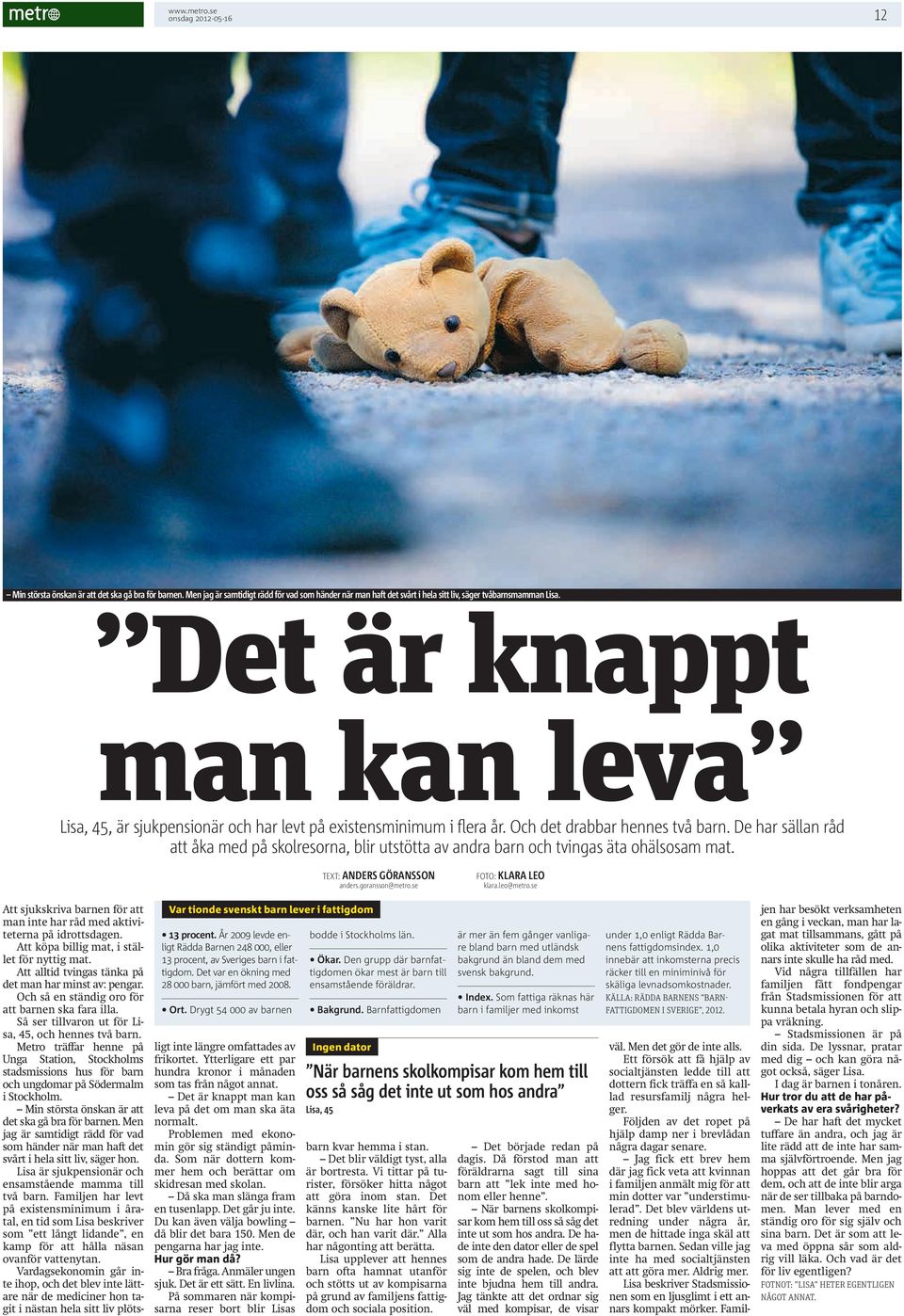 De har sällan råd att åka med på skolresorna, blir utstötta av andra barn och tvingas äta ohälsosam mat. TEXT: ANDERS GÖRANSSON anders.goransson@metro.se FOTO: KLARA LEO klara.leo@metro.