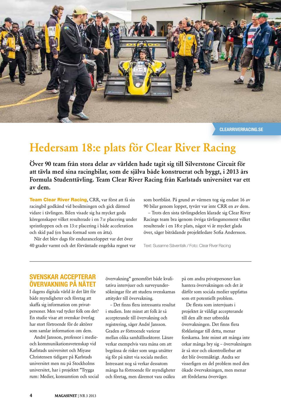 Team Clear River Racing från Karlstads universitet var ett av dem. Team Clear River Racing, CRR, var först att få sin racingbil godkänd vid besiktningen och gick därmed vidare i tävlingen.