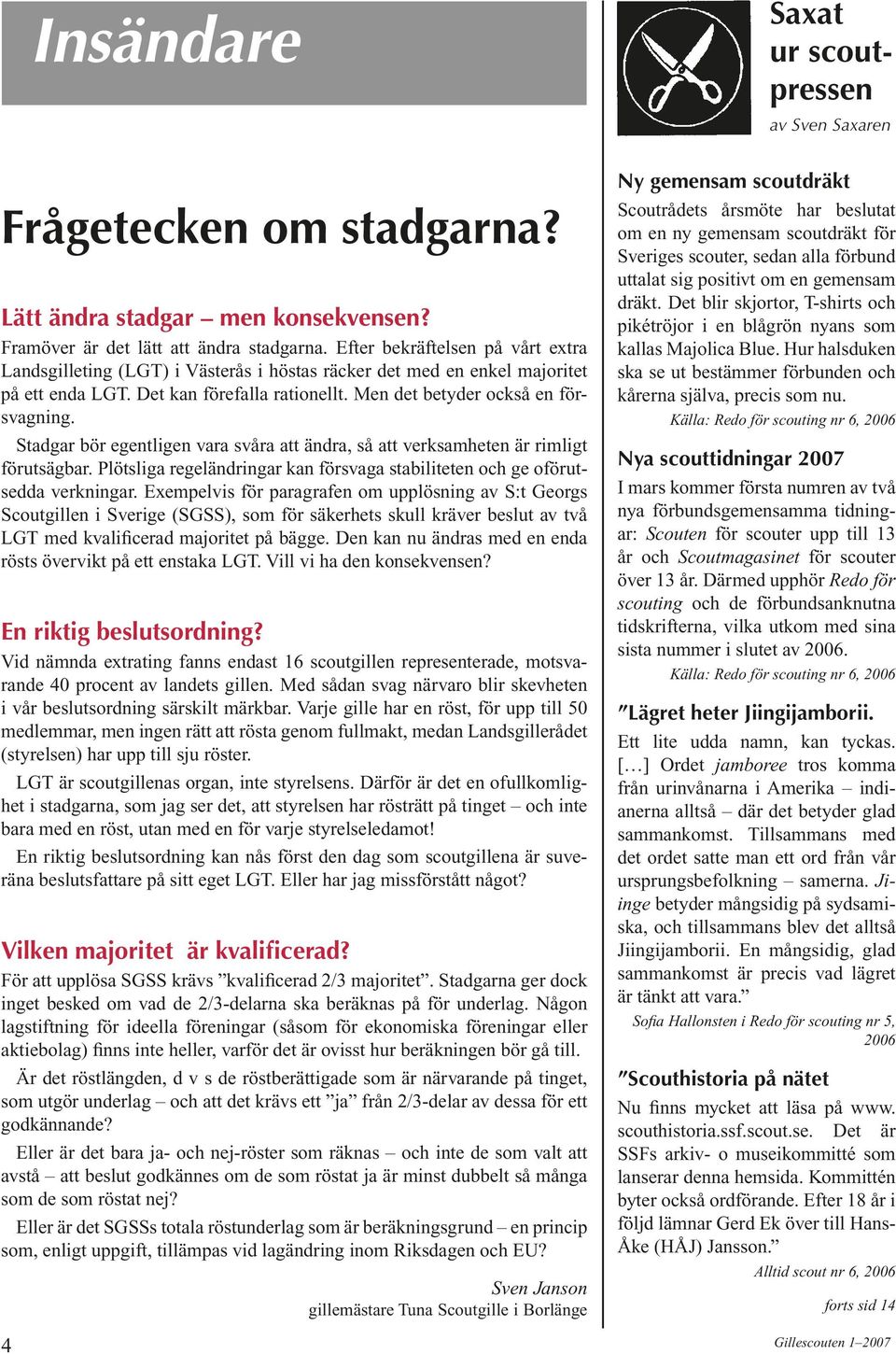 Stadgar bör egentligen vara svåra att ändra, så att verksamheten är rimligt förutsägbar. Plötsliga regeländringar kan försvaga stabiliteten och ge oförutsedda verkningar.