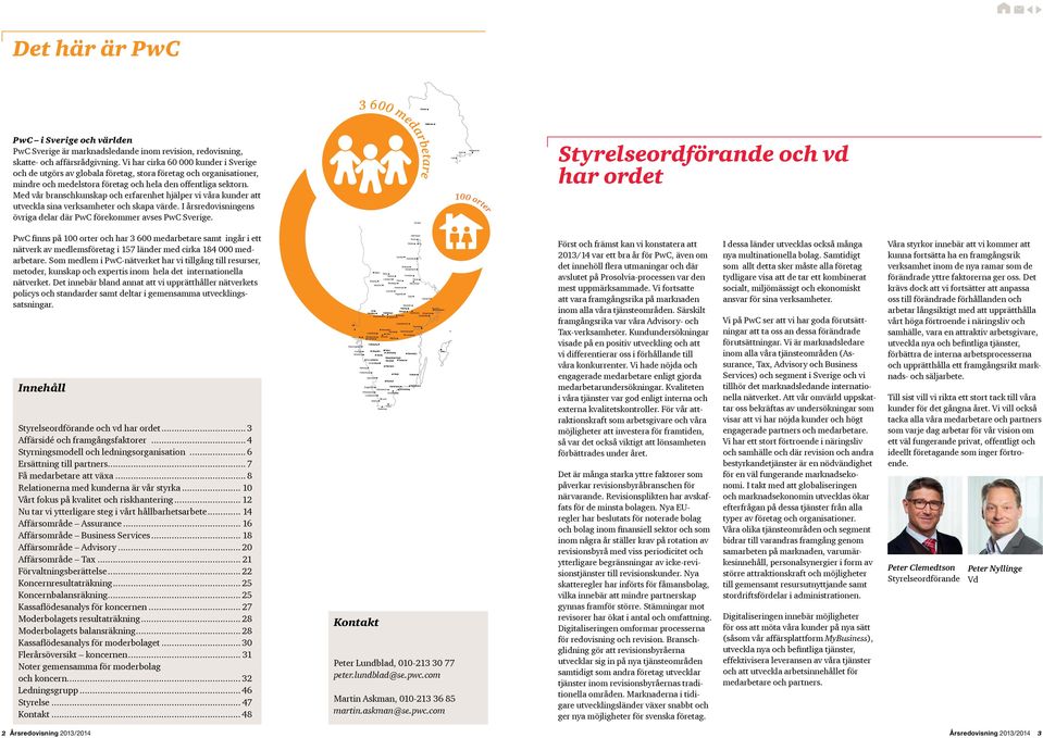 Med vår branschkunskap och erfarenhet hjälper vi våra kunder att utveckla sina verksamheter och skapa värde. I årsredovisningens övriga delar där PwC förekommer avses PwC Sverige.