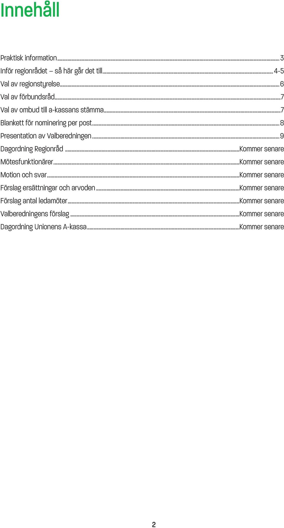 ..9 Dagordning Regionråd...Kommer senare Mötesfunktionärer...Kommer senare Motion och svar.