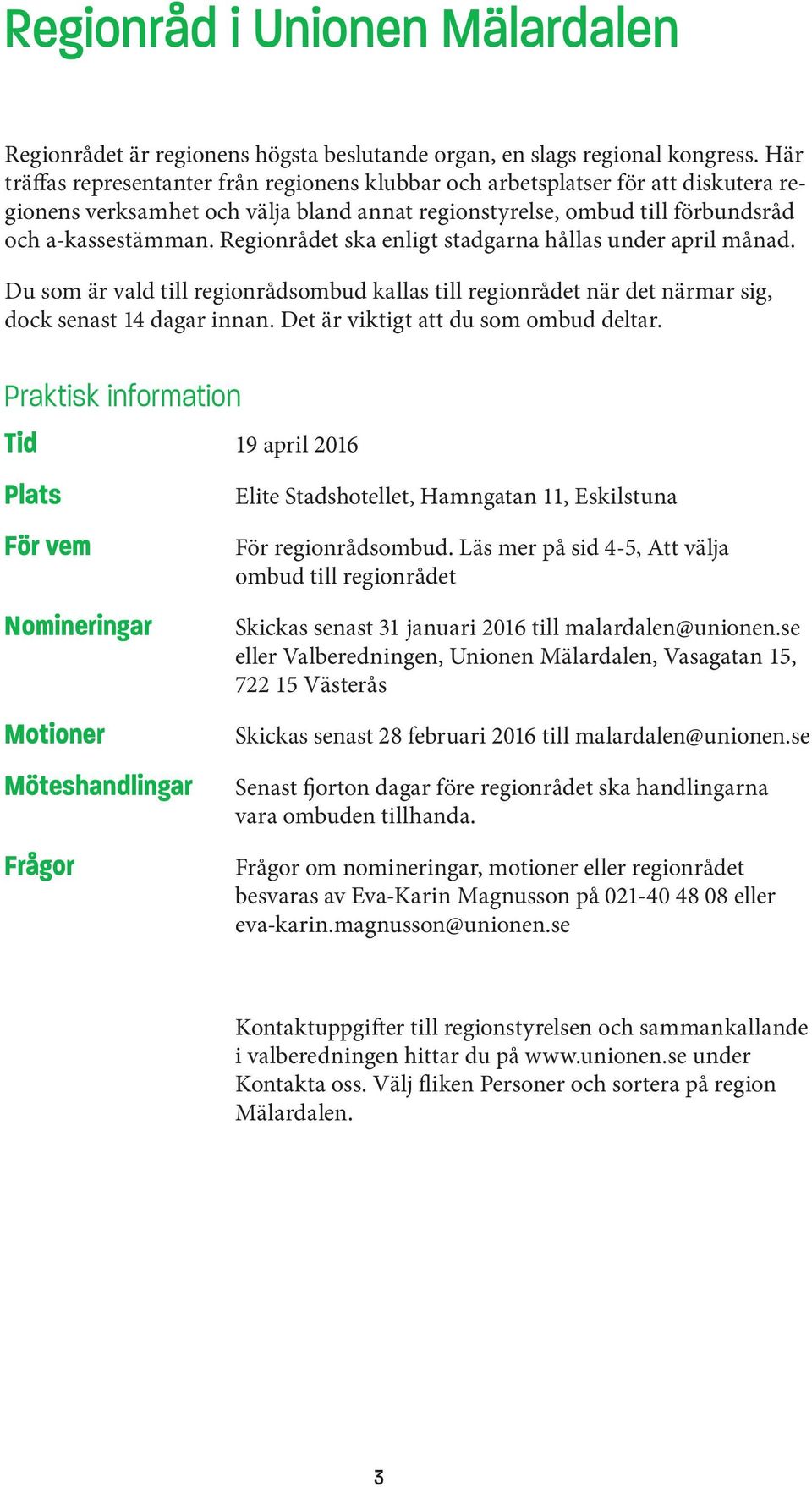 Regionrådet ska enligt stadgarna hållas under april månad. Du som är vald till regionrådsombud kallas till regionrådet när det närmar sig, dock senast 14 dagar innan.