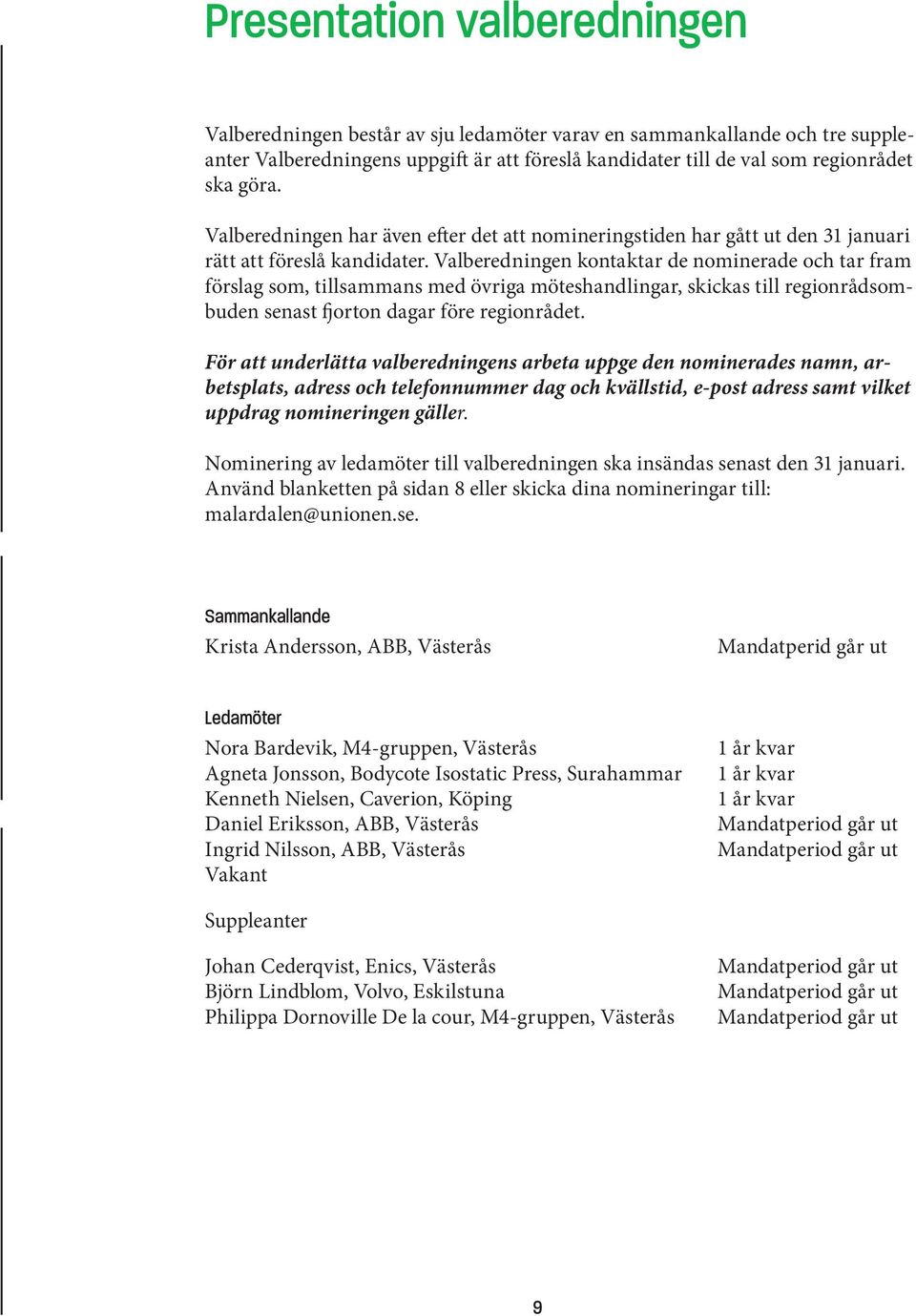 Valberedningen kontaktar de nominerade och tar fram förslag som, tillsammans med övriga möteshandlingar, skickas till regionrådsombuden senast fjorton dagar före regionrådet.