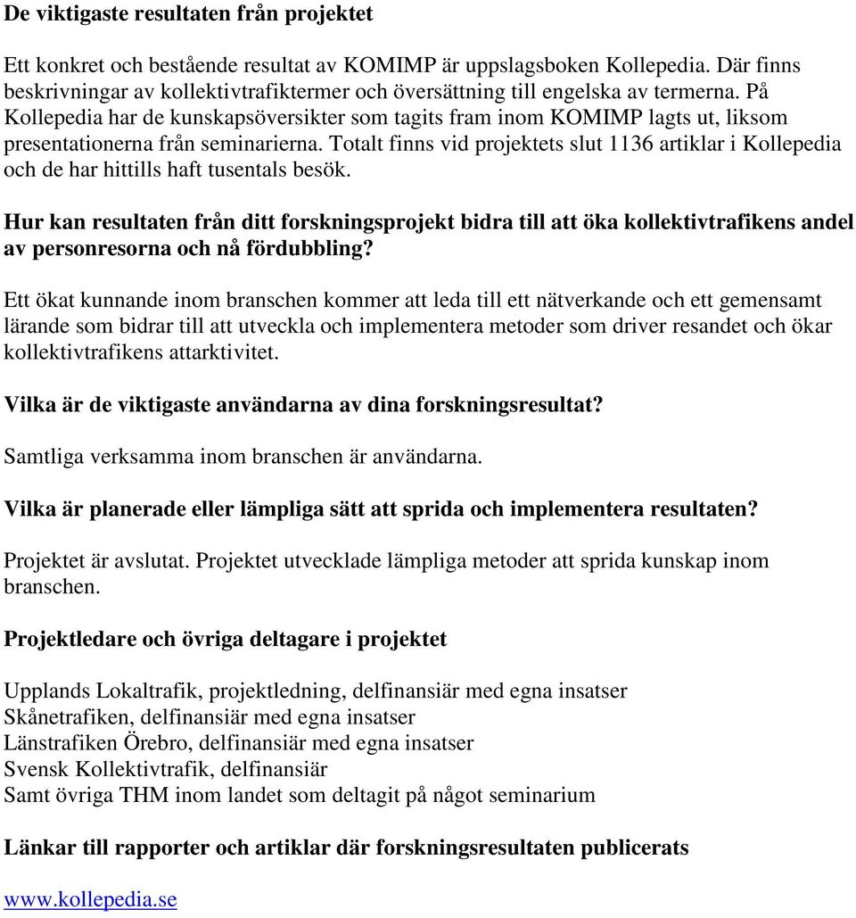 På Kollepedia har de kunskapsöversikter som tagits fram inom KOMIMP lagts ut, liksom presentationerna från seminarierna.