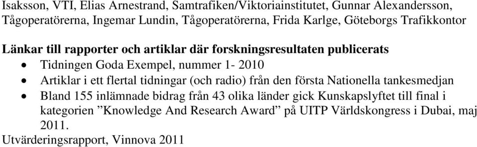 1-2010 Artiklar i ett flertal tidningar (och radio) från den första Nationella tankesmedjan Bland 155 inlämnade bidrag från 43 olika länder