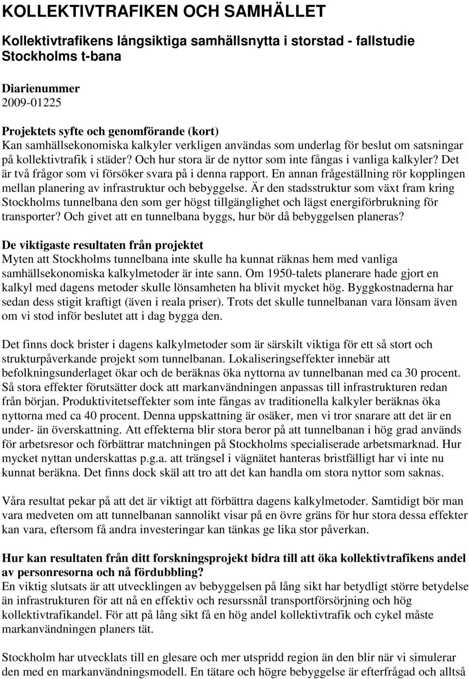 Det är två frågor som vi försöker svara på i denna rapport. En annan frågeställning rör kopplingen mellan planering av infrastruktur och bebyggelse.