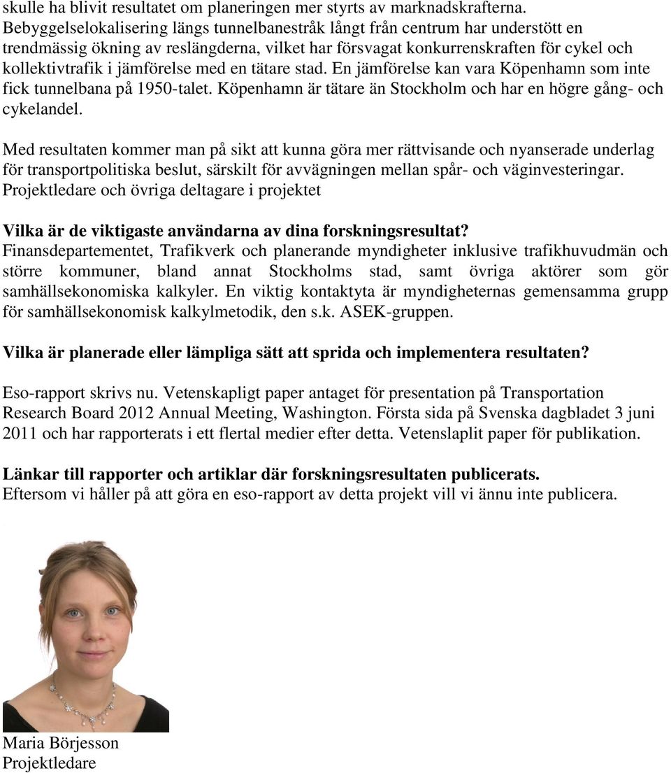 med en tätare stad. En jämförelse kan vara Köpenhamn som inte fick tunnelbana på 1950-talet. Köpenhamn är tätare än Stockholm och har en högre gång- och cykelandel.