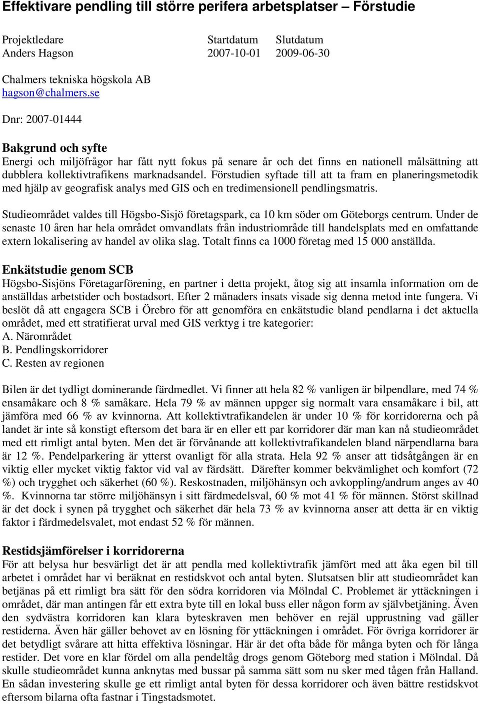 Förstudien syftade till att ta fram en planeringsmetodik med hjälp av geografisk analys med GIS och en tredimensionell pendlingsmatris.