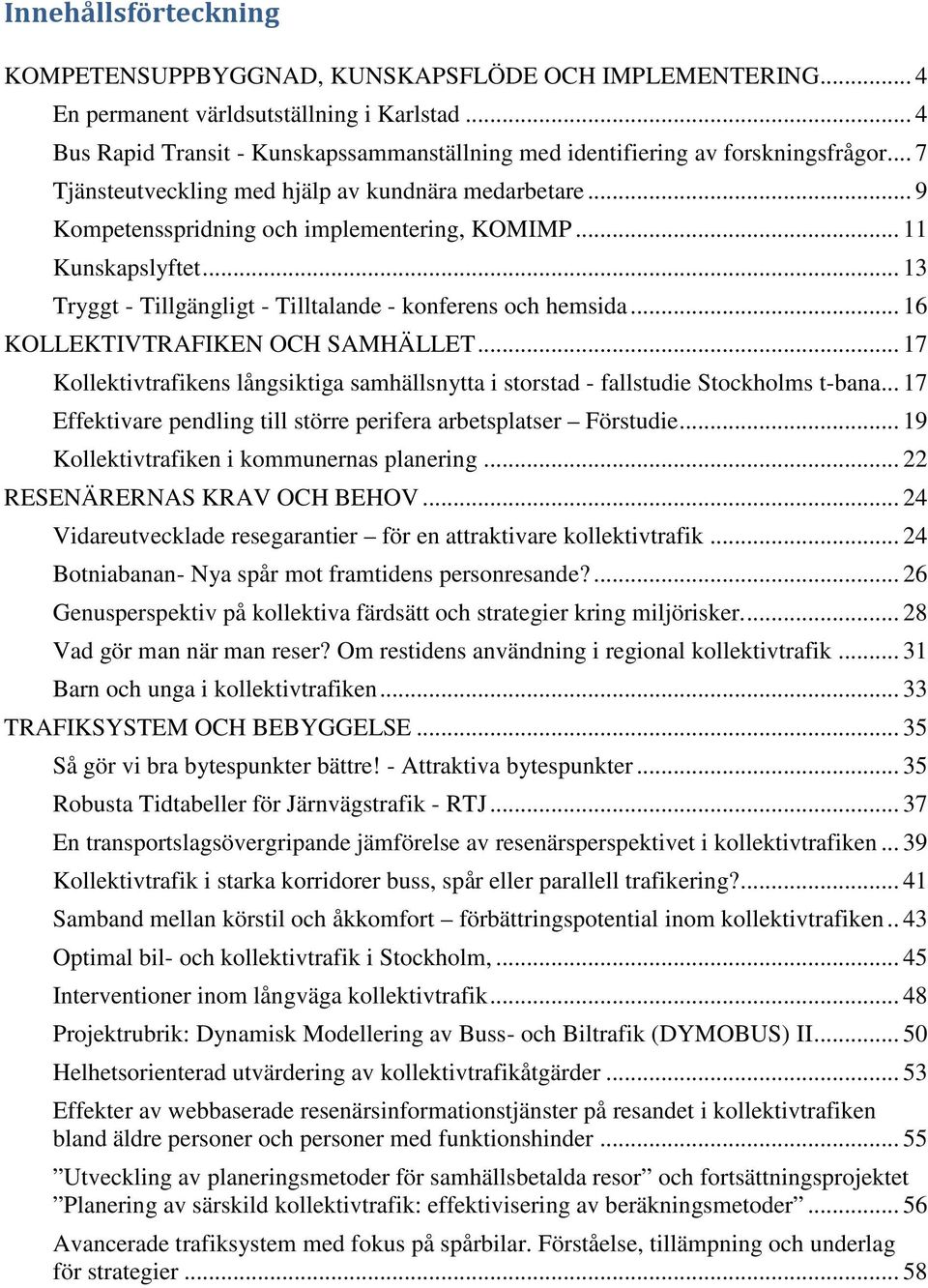 .. 11 Kunskapslyftet... 13 Tryggt - Tillgängligt - Tilltalande - konferens och hemsida... 16 KOLLEKTIVTRAFIKEN OCH SAMHÄLLET.