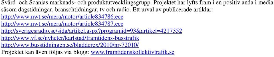 Ett urval av publicerade artiklar: http://www.nwt.se/mera/motor/article834786.ece http://www.nwt.se/mera/motor/article834787.