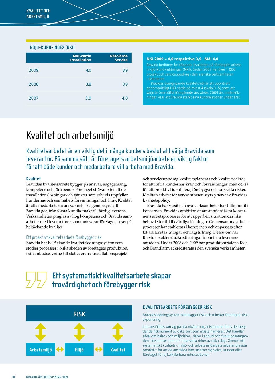 Bravidas över gripande kvalitetsmål är att uppnå ett genomsnittligt NKI-värde på minst 4 (skala 0 5) samt att varje år överträffa föregående års värde.