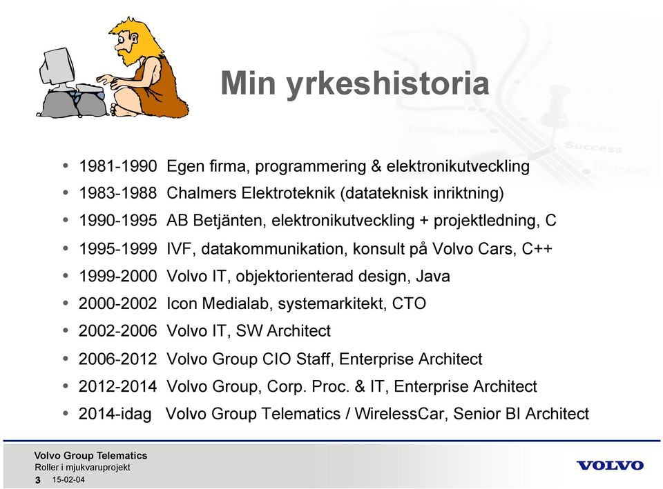 Volvo IT, objektorienterad design, Java 2000-2002 Icon Medialab, systemarkitekt, CTO 2002-2006 Volvo IT, SW Architect 2006-2012 Volvo Group