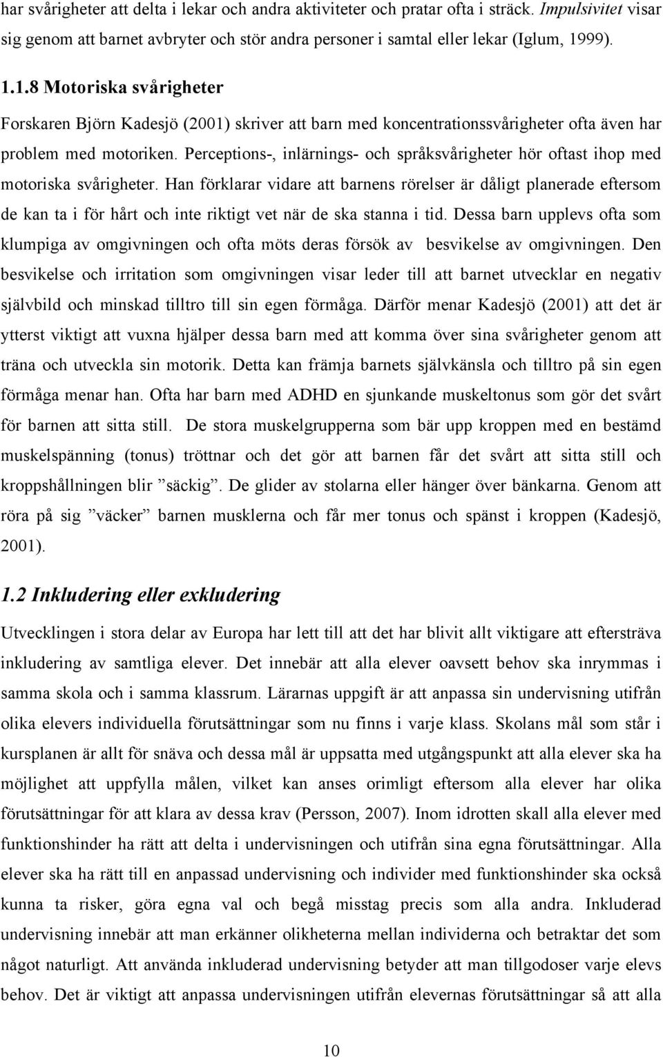 Perceptions-, inlärnings- och språksvårigheter hör oftast ihop med motoriska svårigheter.