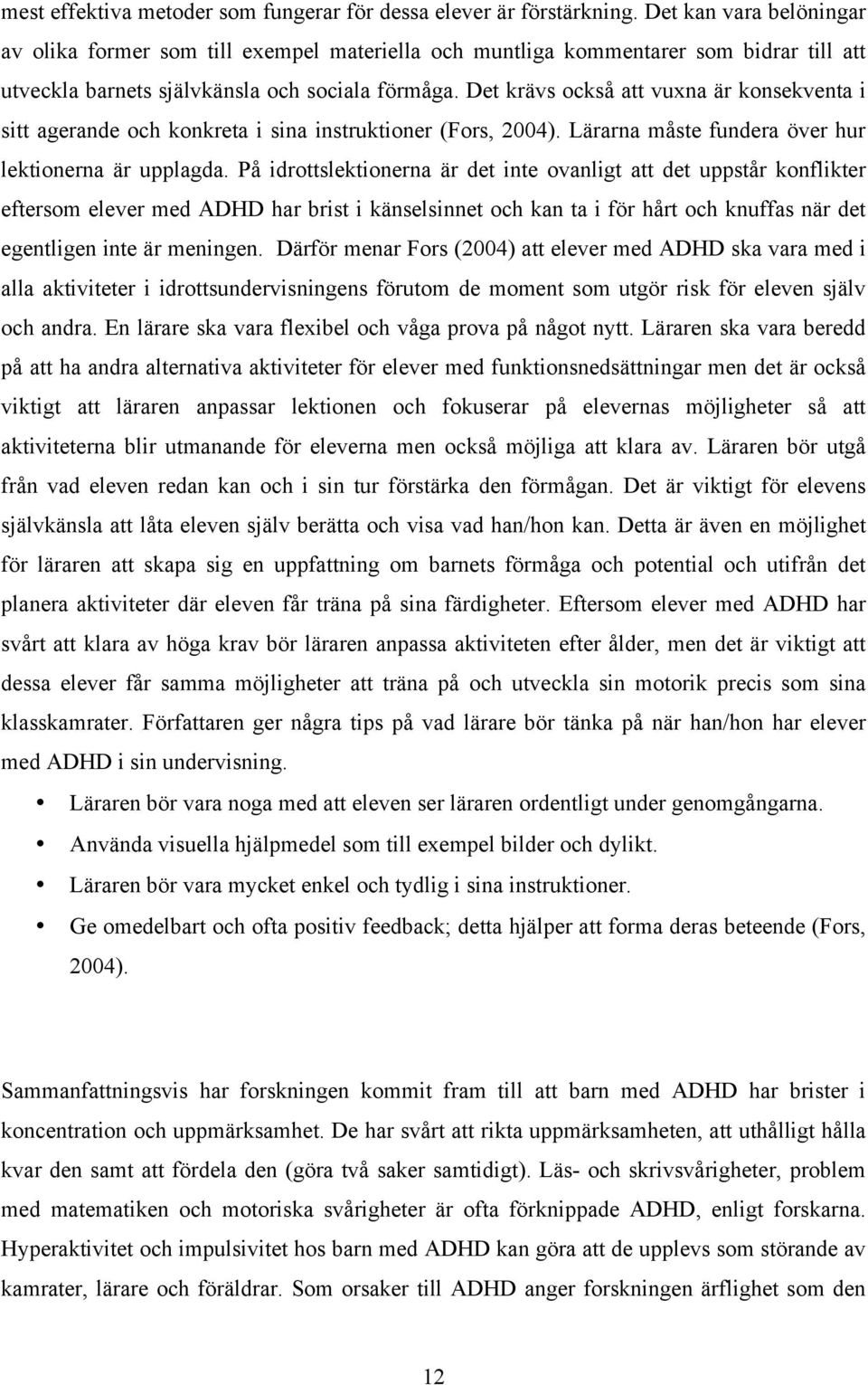 Det krävs också att vuxna är konsekventa i sitt agerande och konkreta i sina instruktioner (Fors, 2004). Lärarna måste fundera över hur lektionerna är upplagda.