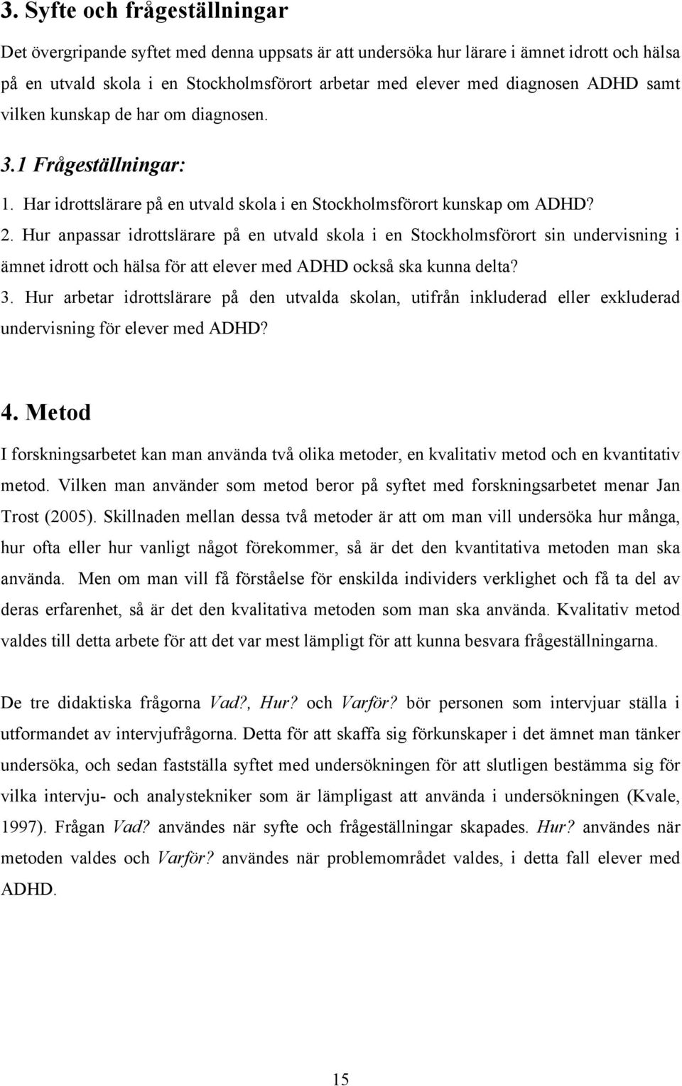 Hur anpassar idrottslärare på en utvald skola i en Stockholmsförort sin undervisning i ämnet idrott och hälsa för att elever med ADHD också ska kunna delta? 3.