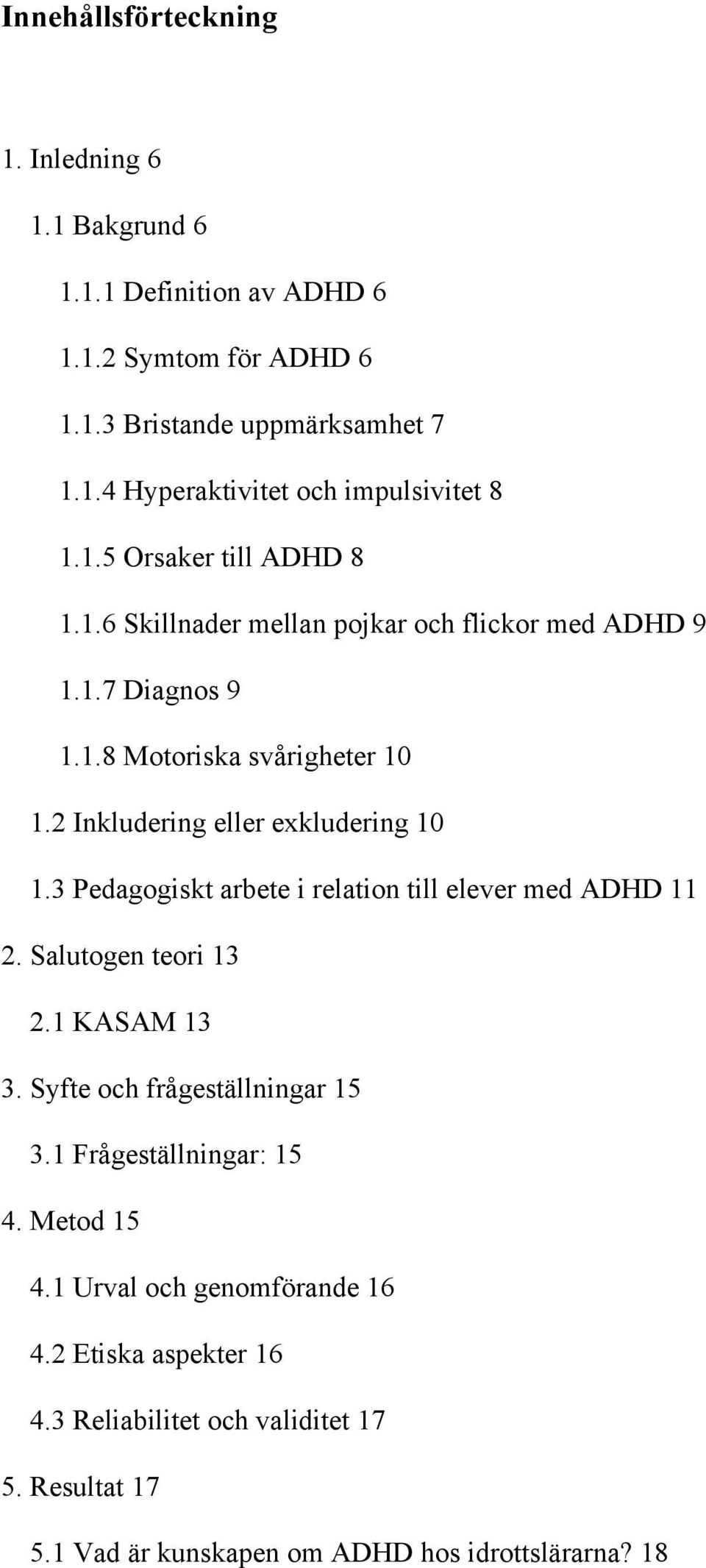 3 Pedagogiskt arbete i relation till elever med ADHD 11 2. Salutogen teori 13 2.1 KASAM 13 3. Syfte och frågeställningar 15 3.1 Frågeställningar: 15 4. Metod 15 4.