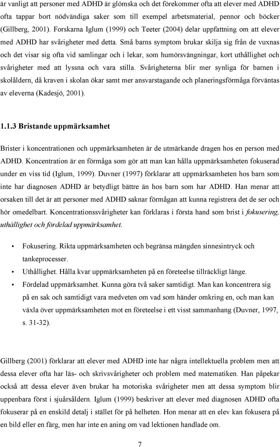 Små barns symptom brukar skilja sig från de vuxnas och det visar sig ofta vid samlingar och i lekar, som humörsvängningar, kort uthållighet och svårigheter med att lyssna och vara stilla.