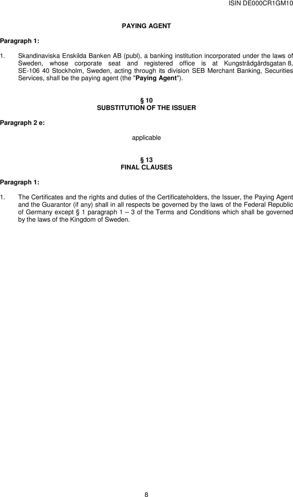 Stockholm, Sweden, acting through its division SEB Merchant Banking, Securities Services, shall be the paying agent (the "Paying Agent").