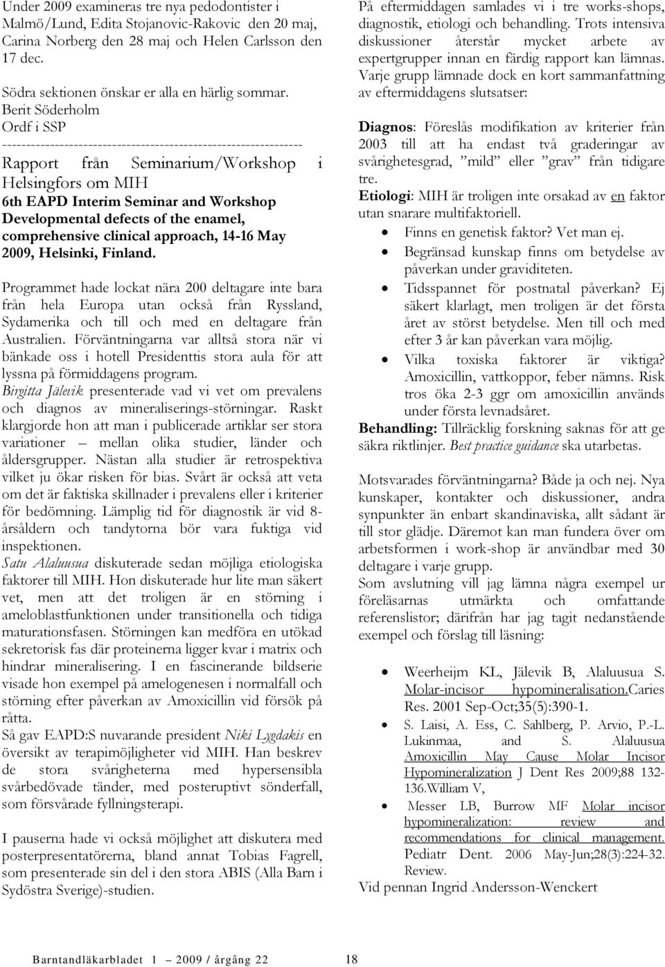 defects of the enamel, comprehensive clinical approach, 14-16 May 2009, Helsinki, Finland.