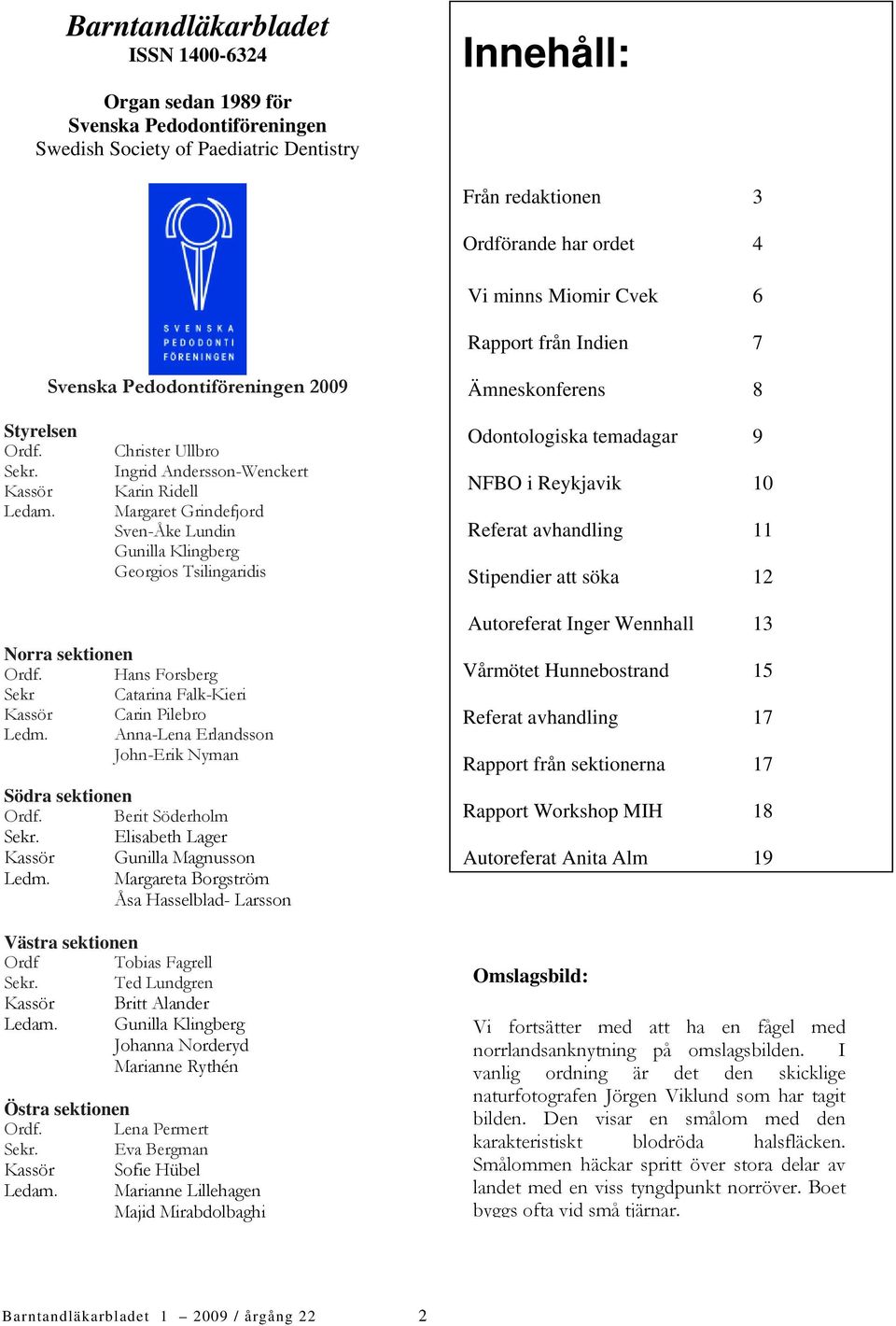 Christer Ullbro Ingrid Andersson-Wenckert Karin Ridell Margaret Grindefjord Sven-Åke Lundin Gunilla Klingberg Georgios Tsilingaridis Odontologiska temadagar 9 NFBO i Reykjavik 10 Referat avhandling