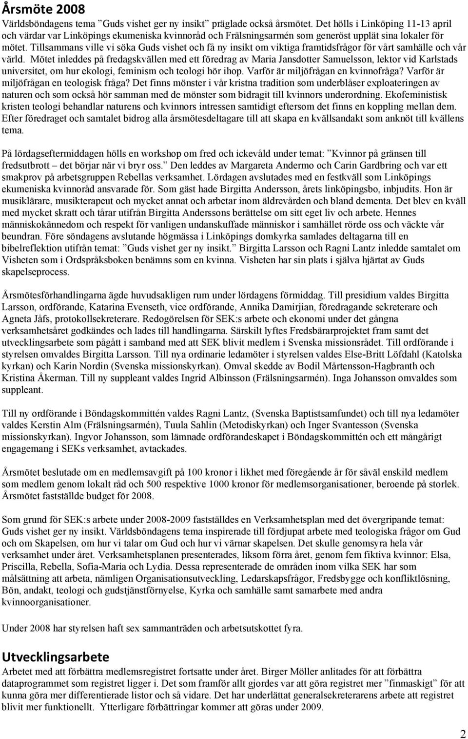 Tillsammans ville vi söka Guds vishet och få ny insikt om viktiga framtidsfrågor för vårt samhälle och vår värld.