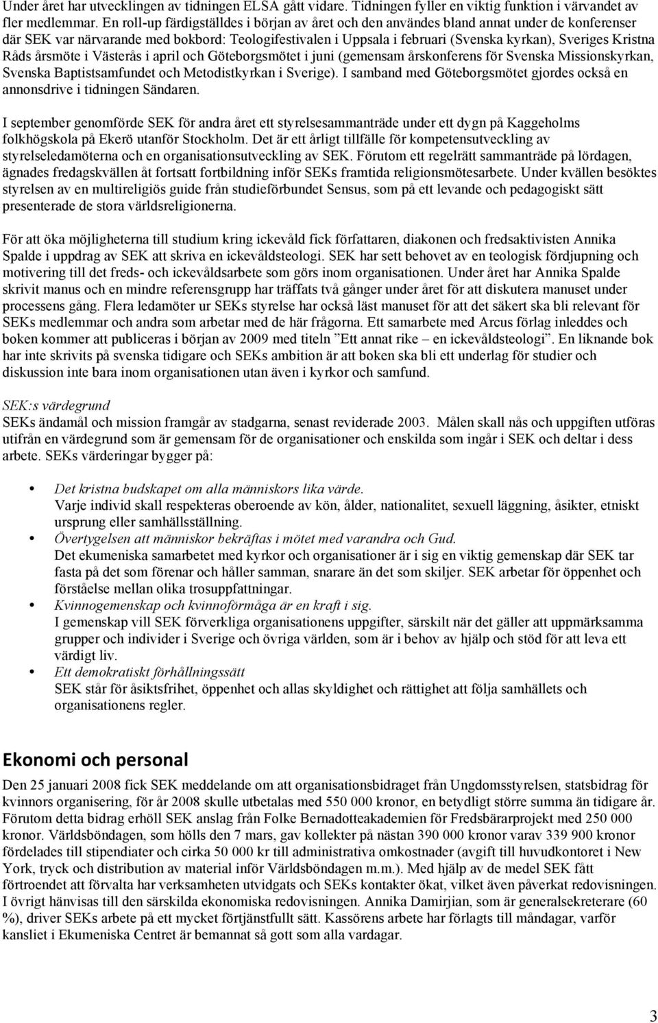 Kristna Råds årsmöte i Västerås i april och Göteborgsmötet i juni (gemensam årskonferens för Svenska Missionskyrkan, Svenska Baptistsamfundet och Metodistkyrkan i Sverige).