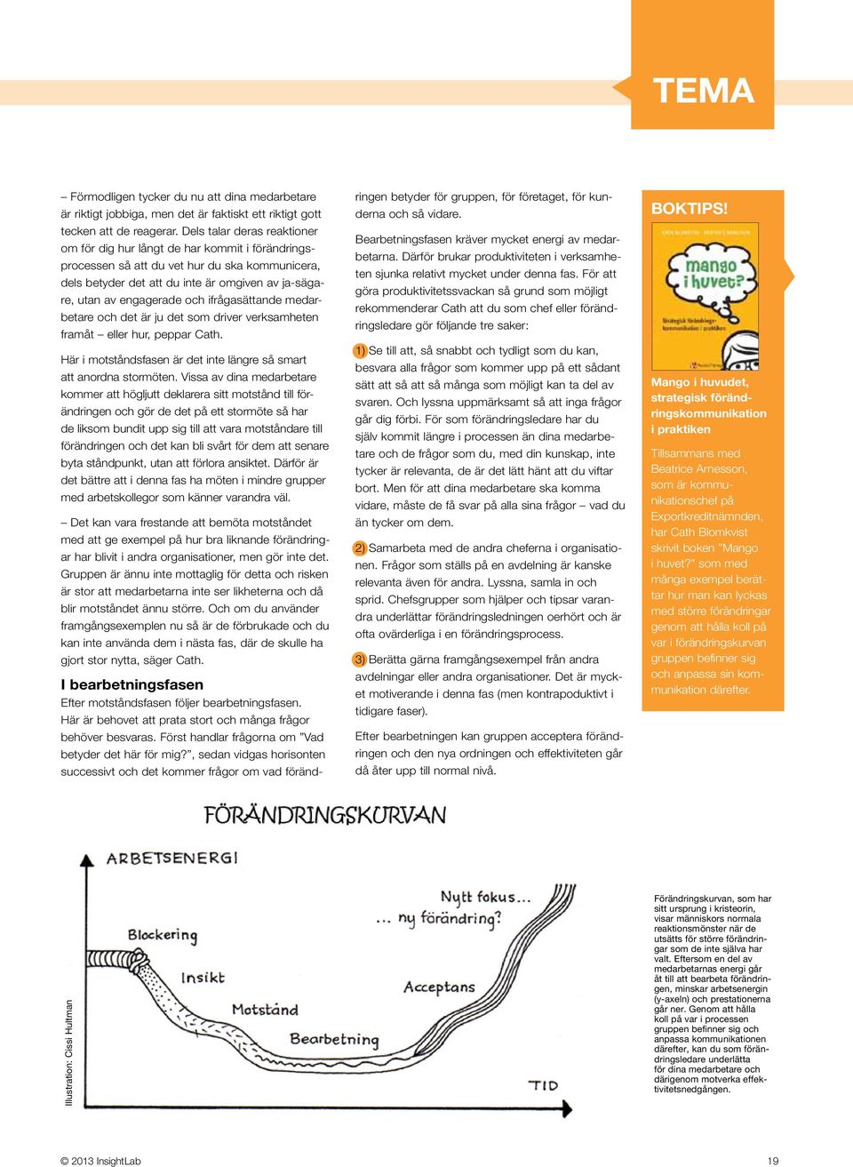 och ifrågasättande medarbetare och det är ju det som driver verksamheten framåt eller hur, peppar Cath. Här i motståndsfasen är det inte längre så smart att anordna stormöten.