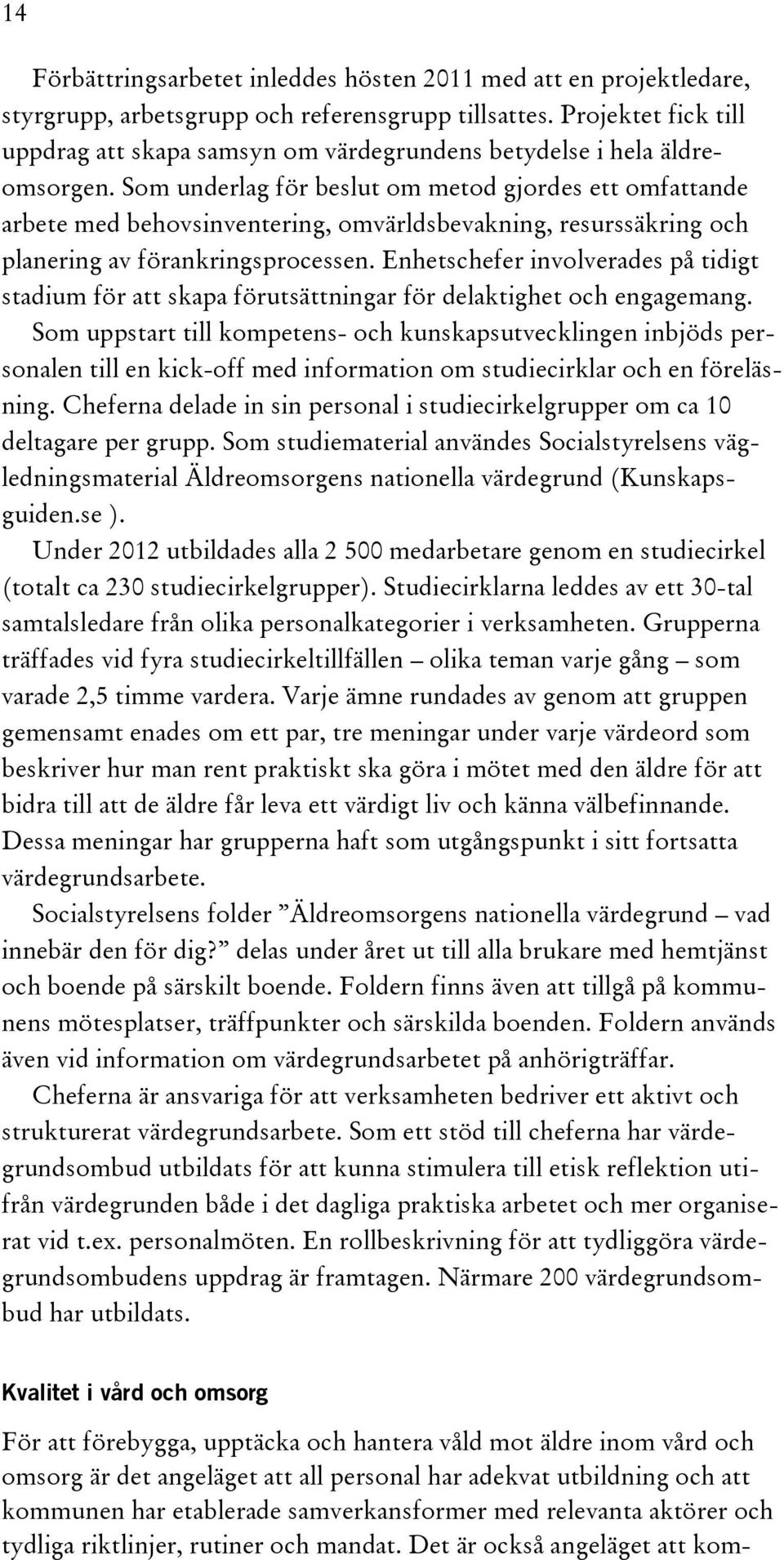 Som underlag för beslut om metod gjordes ett omfattande arbete med behovsinventering, omvärldsbevakning, resurssäkring och planering av förankringsprocessen.