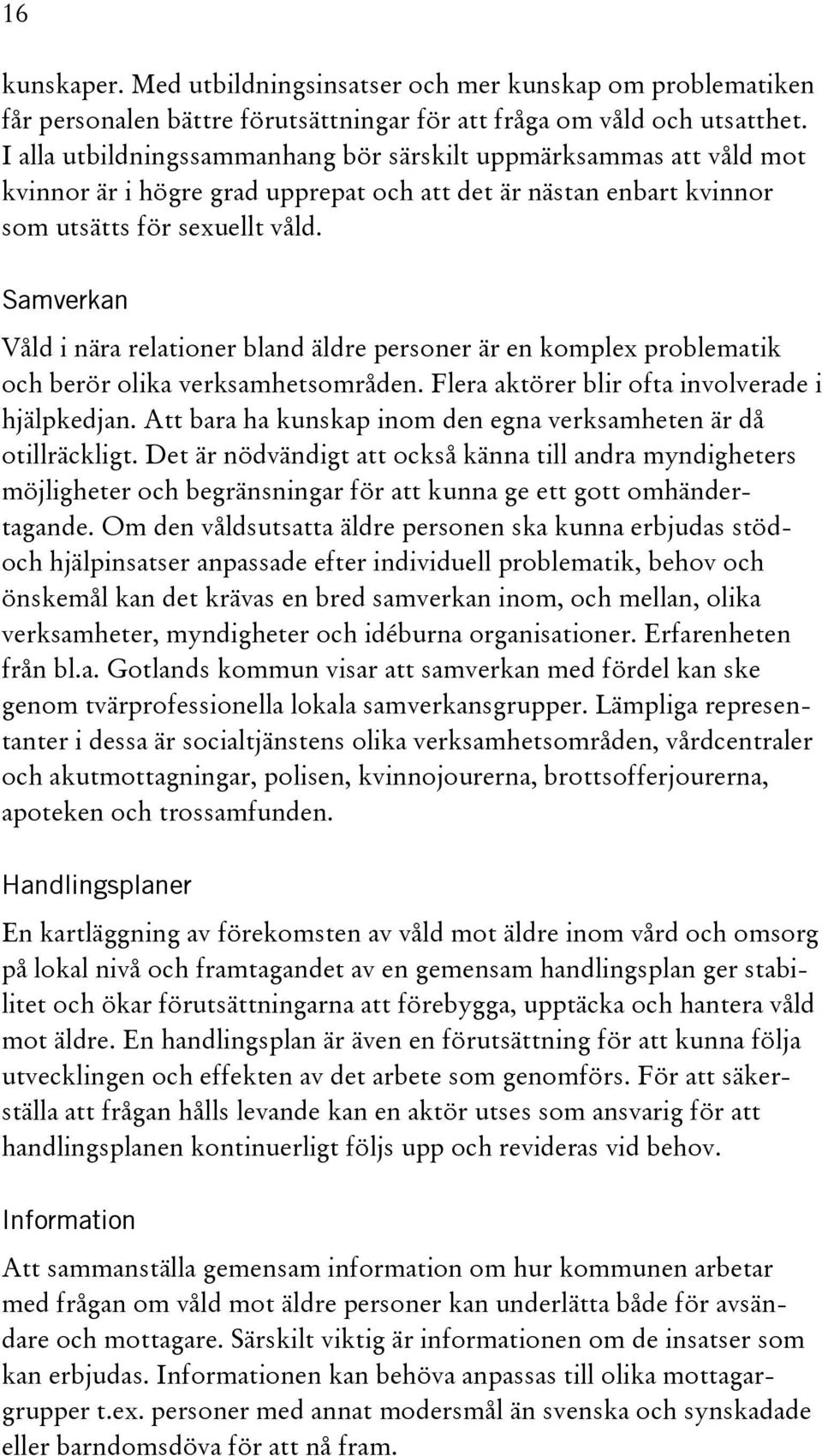 Samverkan Våld i nära relationer bland äldre personer är en komplex problematik och berör olika verksamhetsområden. Flera aktörer blir ofta involverade i hjälpkedjan.