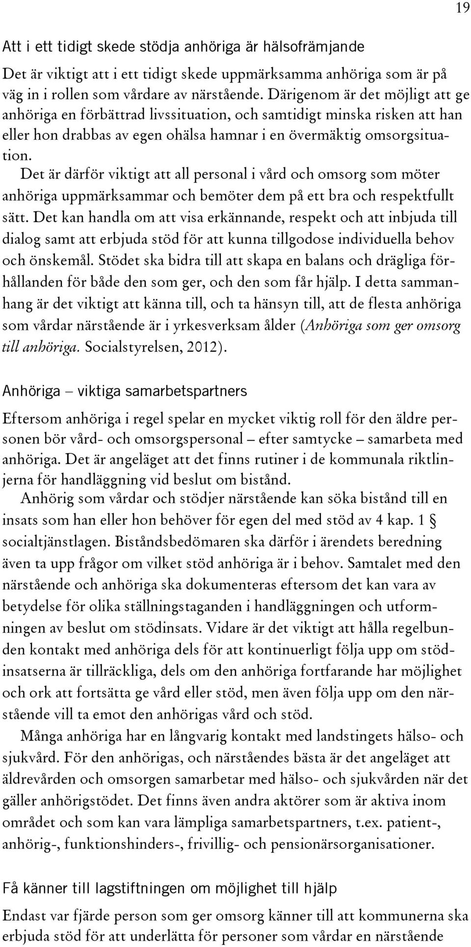 Det är därför viktigt att all personal i vård och omsorg som möter anhöriga uppmärksammar och bemöter dem på ett bra och respektfullt sätt.