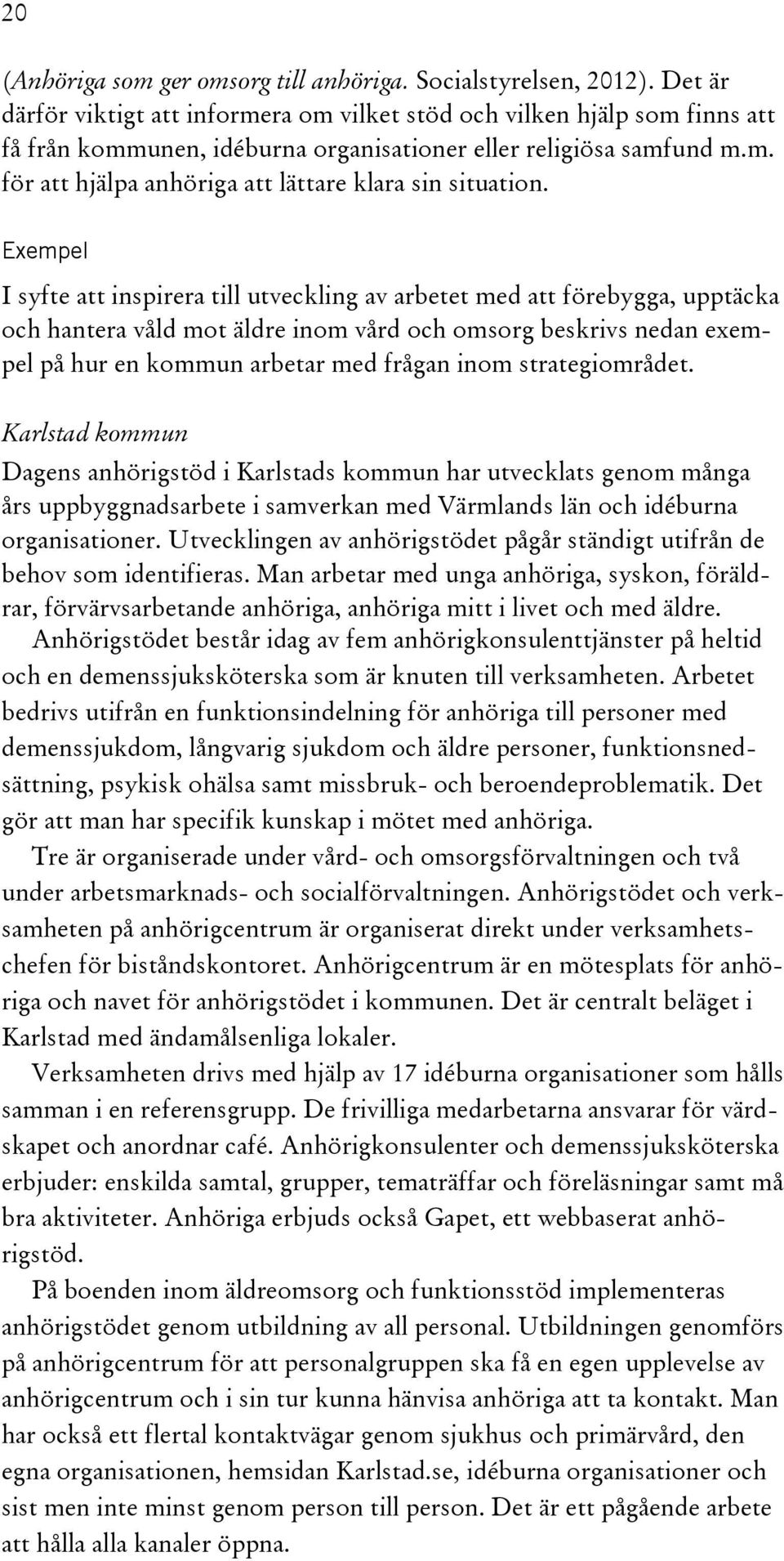 Exempel I syfte att inspirera till utveckling av arbetet med att förebygga, upptäcka och hantera våld mot äldre inom vård och omsorg beskrivs nedan exempel på hur en kommun arbetar med frågan inom