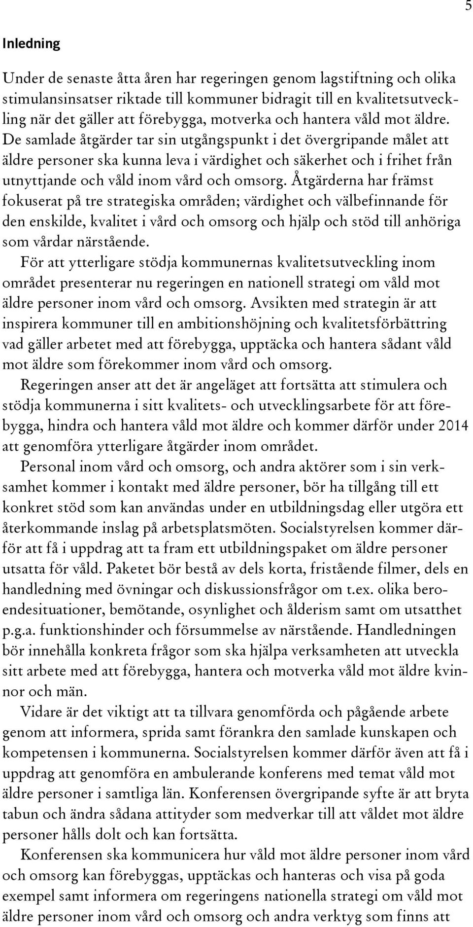 De samlade åtgärder tar sin utgångspunkt i det övergripande målet att äldre personer ska kunna leva i värdighet och säkerhet och i frihet från utnyttjande och våld inom vård och omsorg.