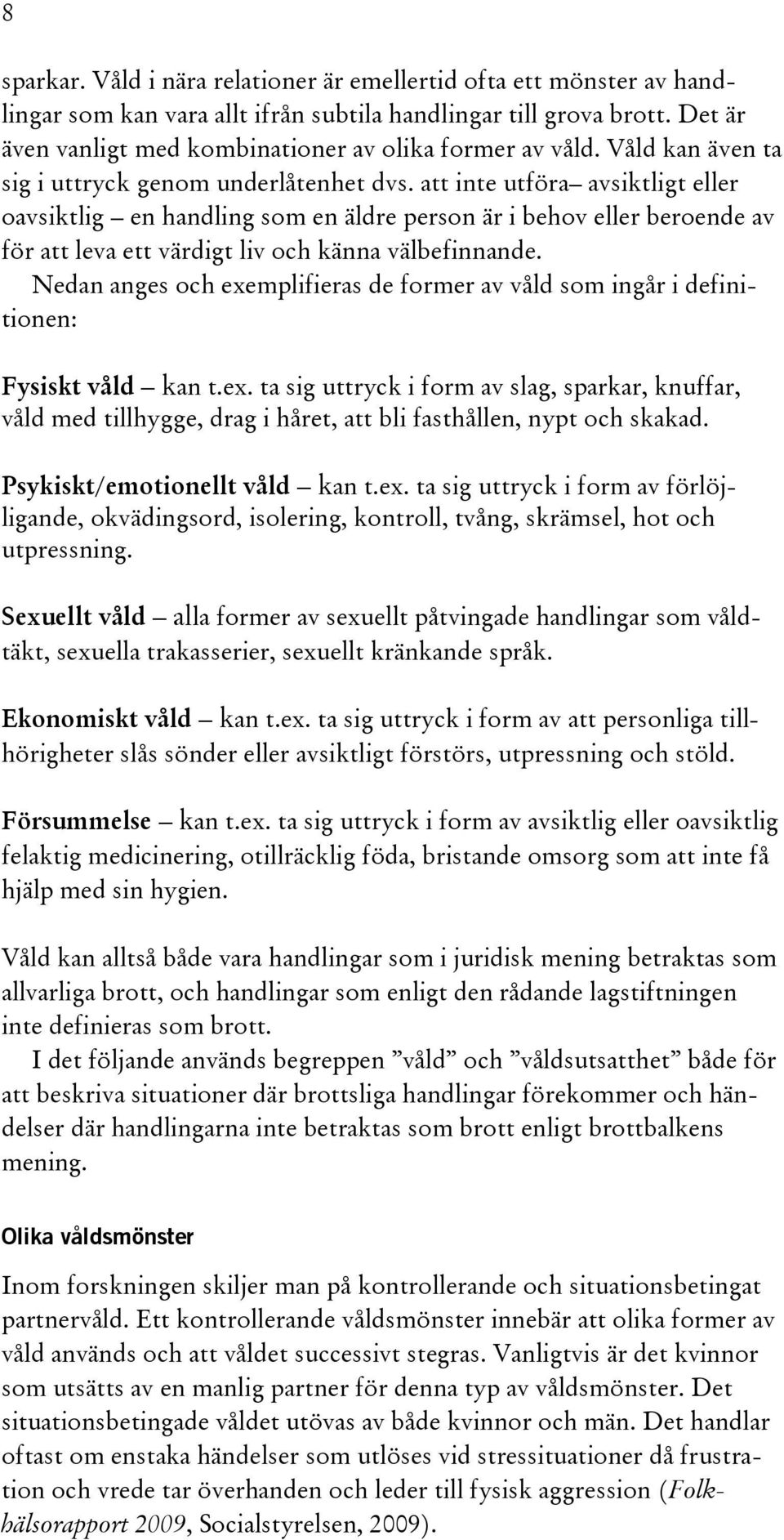 att inte utföra avsiktligt eller oavsiktlig en handling som en äldre person är i behov eller beroende av för att leva ett värdigt liv och känna välbefinnande.