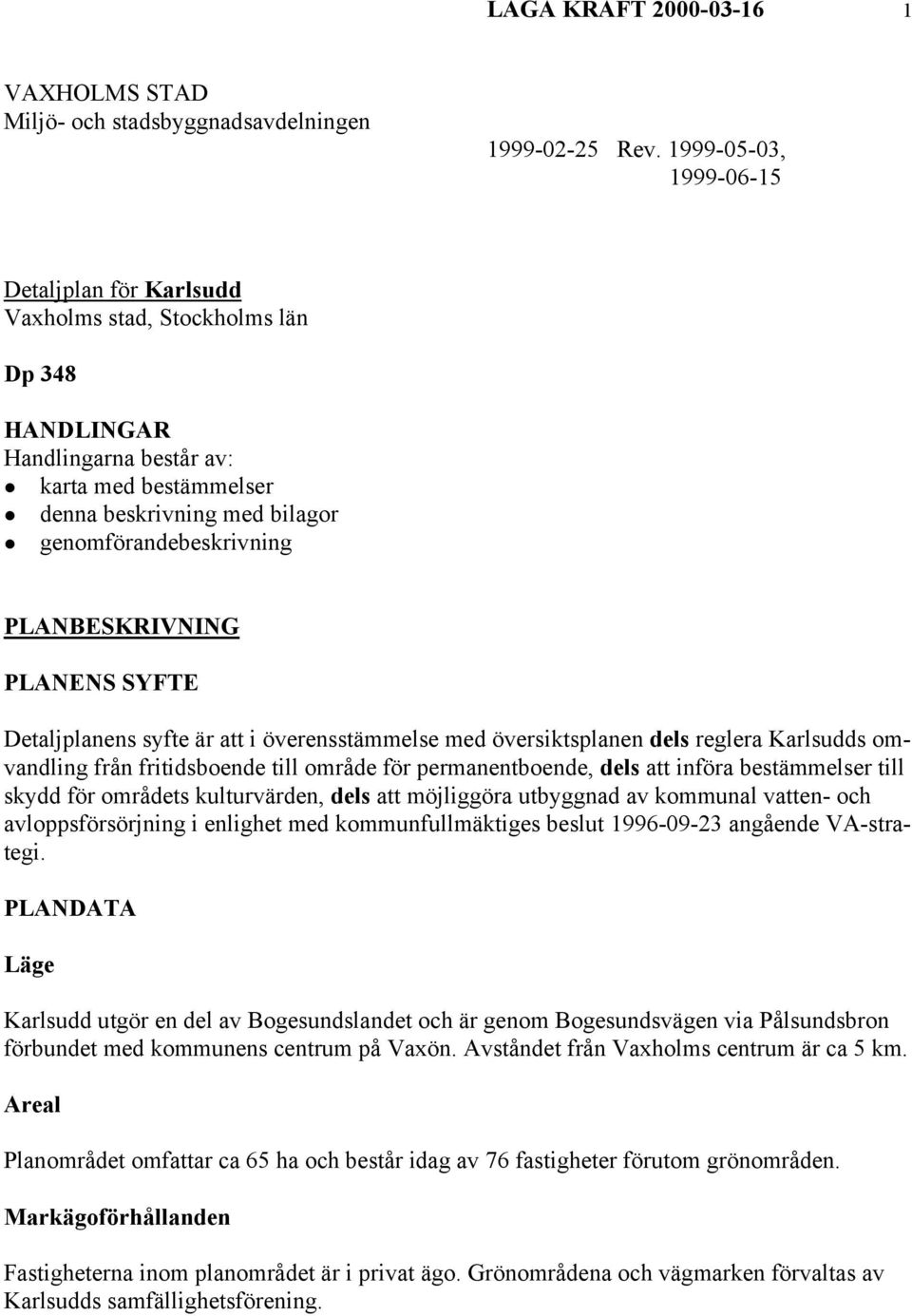 PLANBESKRIVNING PLANENS SYFTE Detaljplanens syfte är att i överensstämmelse med översiktsplanen dels reglera Karlsudds omvandling från fritidsboende till område för permanentboende, dels att införa