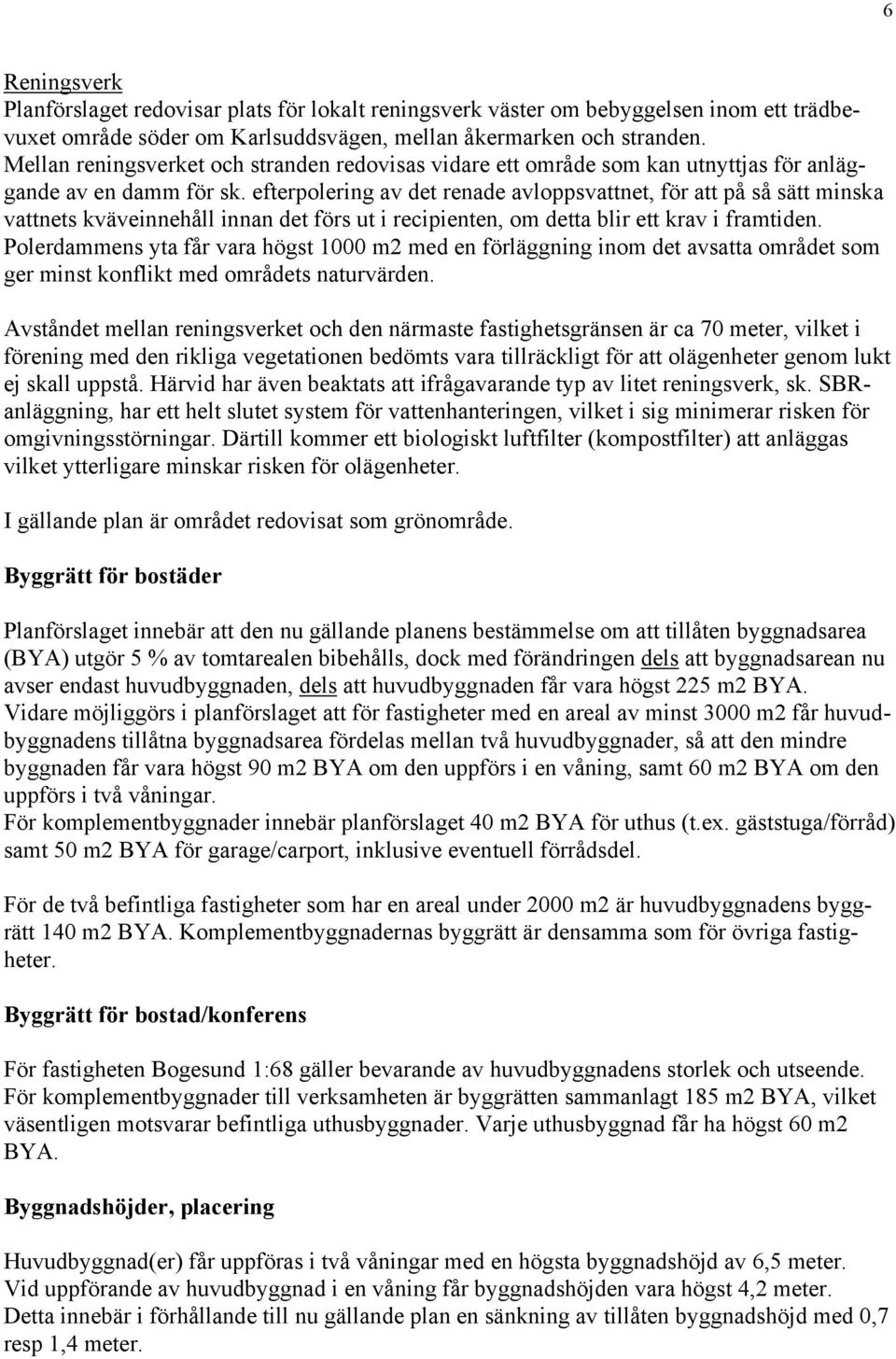 efterpolering av det renade avloppsvattnet, för att på så sätt minska vattnets kväveinnehåll innan det förs ut i recipienten, om detta blir ett krav i framtiden.