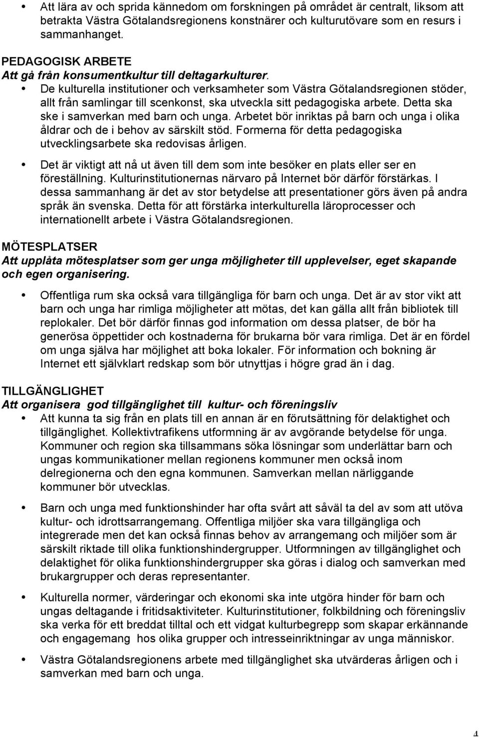 De kulturella institutioner och verksamheter som Västra Götalandsregionen stöder, allt från samlingar till scenkonst, ska utveckla sitt pedagogiska arbete. Detta ska ske i samverkan med barn och unga.